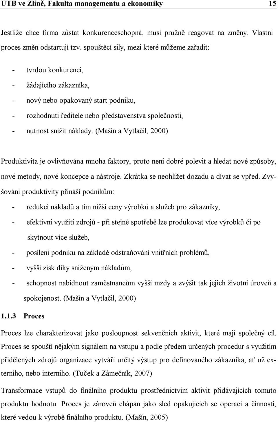 náklady. (Mašín a Vytlačil, 2000) Produktivita je ovlivňována mnoha faktory, proto není dobré polevit a hledat nové způsoby, nové metody, nové koncepce a nástroje.