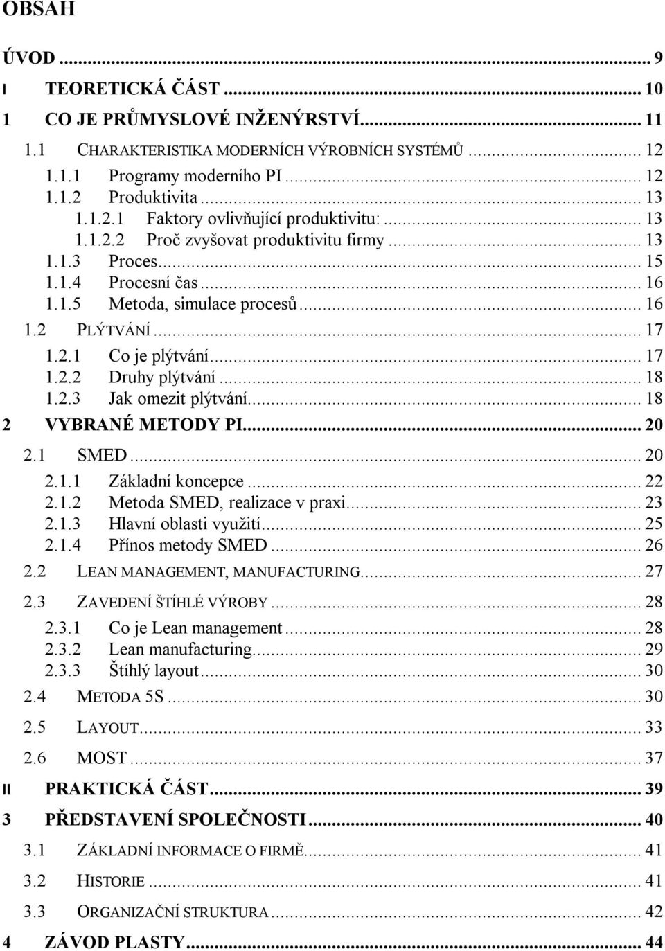 .. 18 1.2.3 Jak omezit plýtvání... 18 2 VYBRANÉ METODY PI... 20 2.1 SMED... 20 2.1.1 Základní koncepce... 22 2.1.2 Metoda SMED, realizace v praxi... 23 2.1.3 Hlavní oblasti využití... 25 2.1.4 Přínos metody SMED.