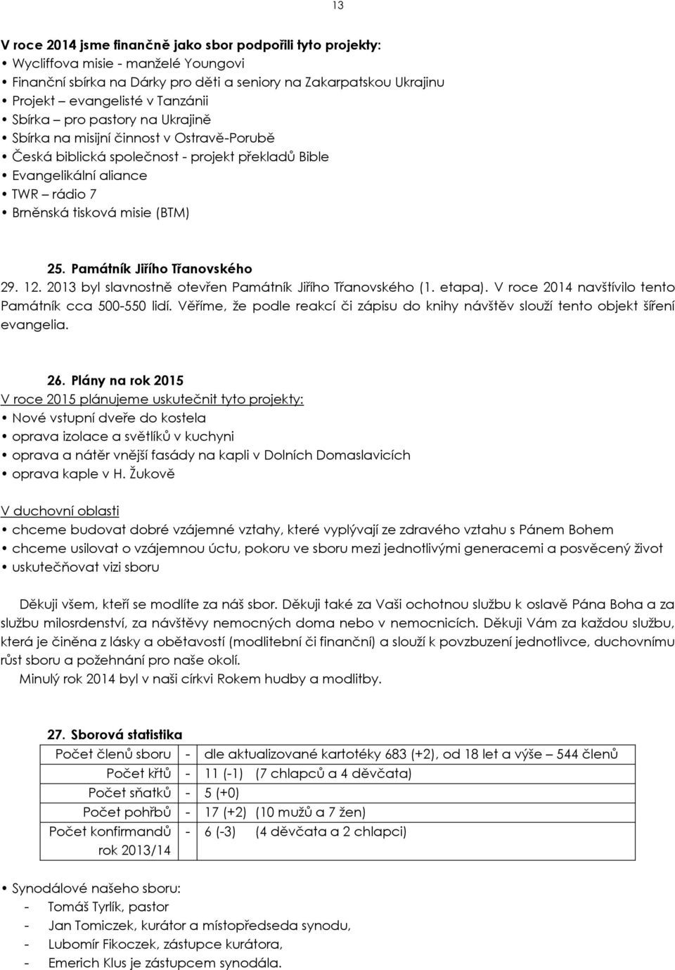 Památník Jiřího Třanovského 29. 12. 2013 byl slavnostně otevřen Památník Jiřího Třanovského (1. etapa). V roce 2014 navštívilo tento Památník cca 500-550 lidí.