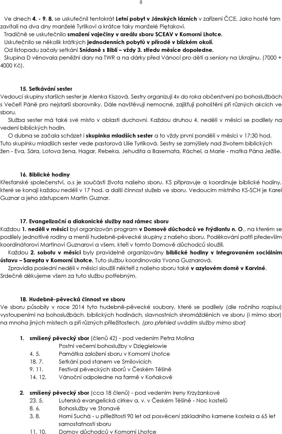 Od listopadu začaly setkání Snídaně s Biblí vždy 3. středu měsíce dopoledne. Skupina D věnovala peněžní dary na TWR a na dárky před Vánoci pro děti a seniory na Ukrajinu. (7000 + 4000 Kč). 15.