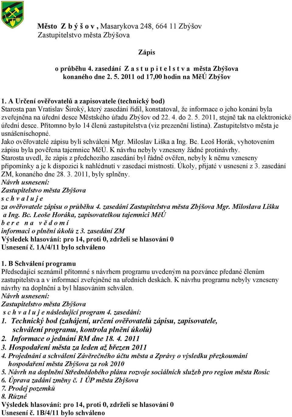 od 22. 4. do 2. 5. 2011, stejně tak na elektronické úřední desce. Přítomno bylo 14 členů zastupitelstva (viz prezenční listina). Zastupitelstvo města je usnášeníschopné.