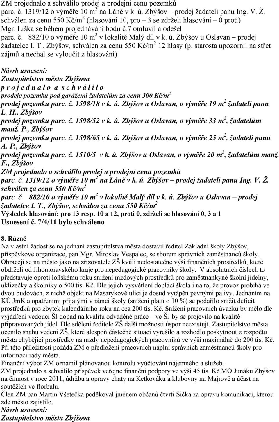 Zbýšov u Oslavan prodej žadatelce I. T., Zbýšov, schválen za cenu 550 Kč/m 2 12 hlasy (p.