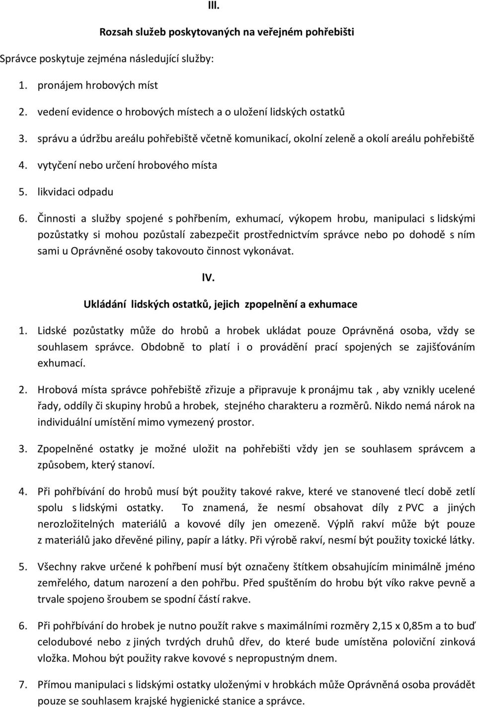 Činnosti a služby spojené s pohřbením, exhumací, výkopem hrobu, manipulaci s lidskými pozůstatky si mohou pozůstalí zabezpečit prostřednictvím správce nebo po dohodě s ním sami u Oprávněné osoby