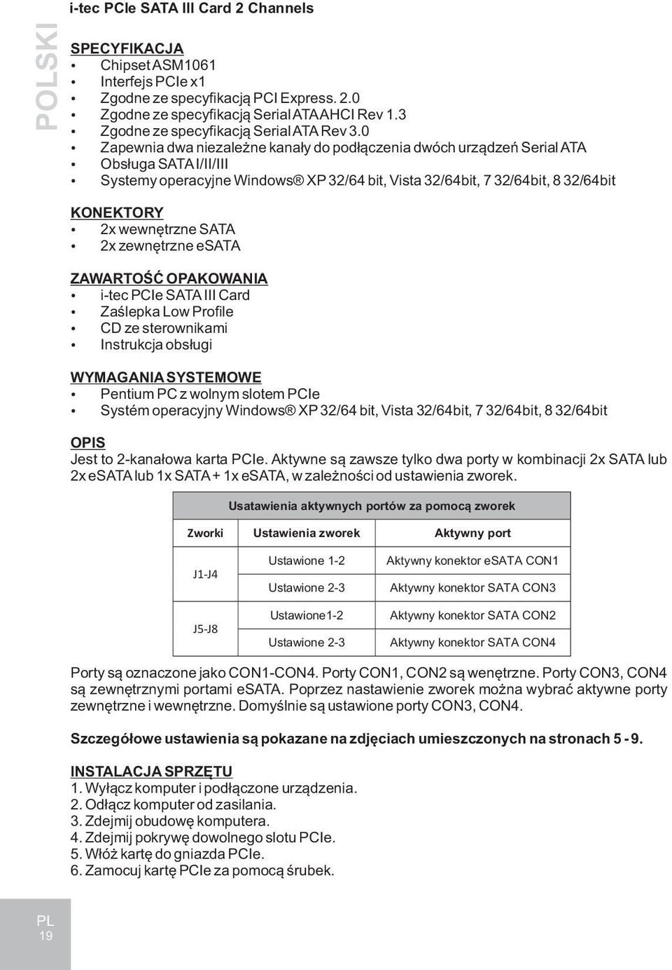 0 Zapewnia dwa niezale ne kana³y do pod³¹czenia dwóch urz¹dzeñ Serial ATA Obs³uga SATA I/II/III Systemy operacyjne Windows XP 32/64 bit, Vista 32/64bit, 7 32/64bit, 8 32/64bit KONEKTORY 2x wewnêtrzne