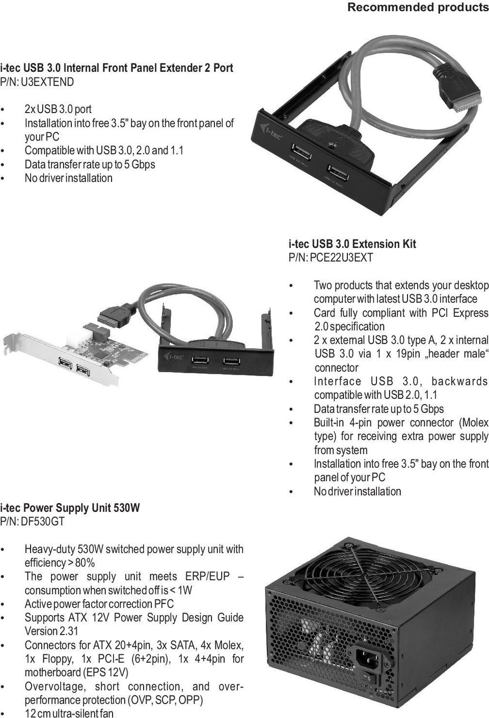 0 Extension Kit P/N: PCE22U3EXT i-tec Power Supply Unit 530W P/N: DF530GT Two products that extends your desktop computer with latest USB 3.0 interface Card fully compliant with PCI Express 2.