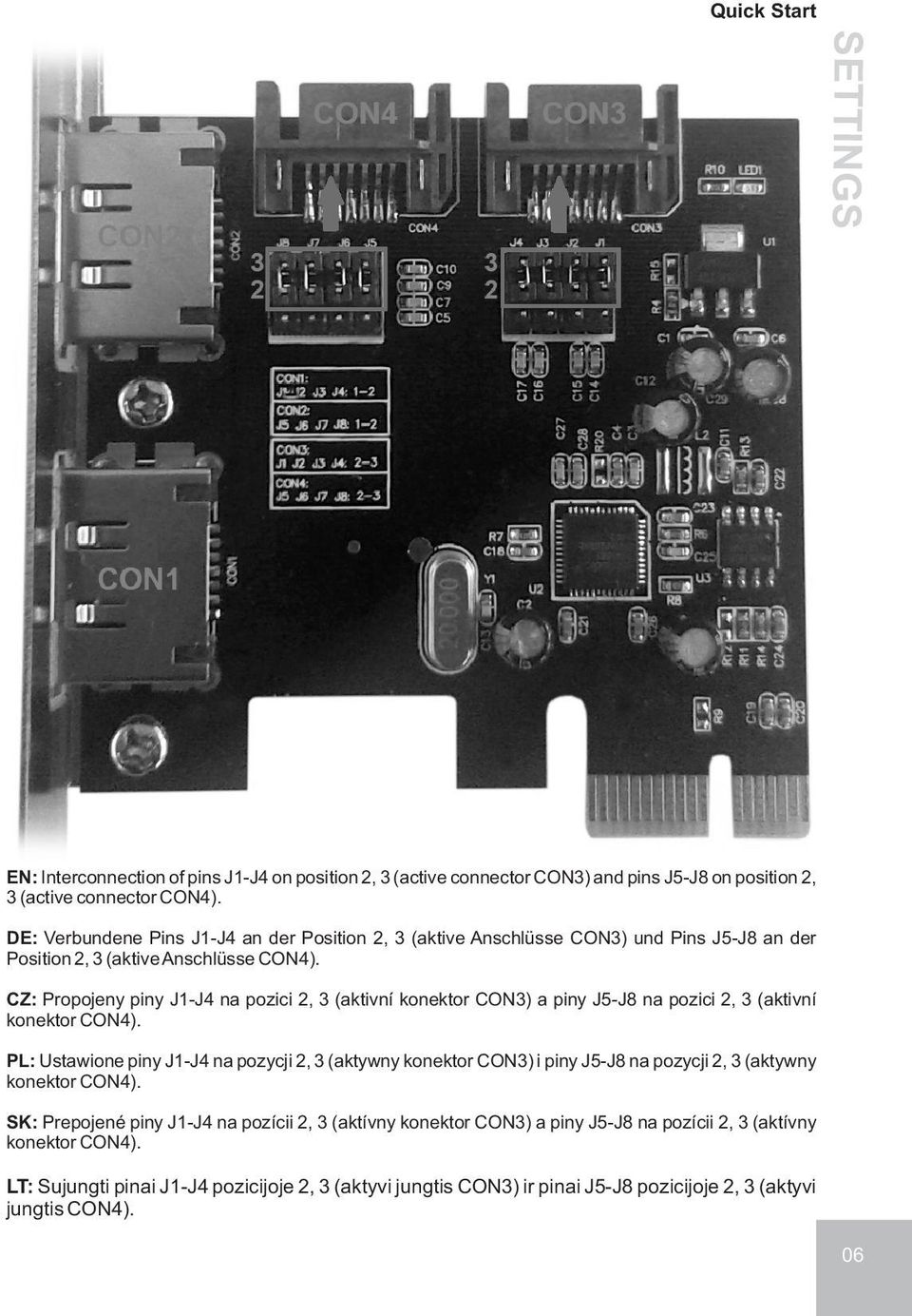 CZ: Propojeny piny J1-J4 na pozici 2, 3 (aktivní konektor CON3) a piny J5-J8 na pozici 2, 3 (aktivní konektor CON4).