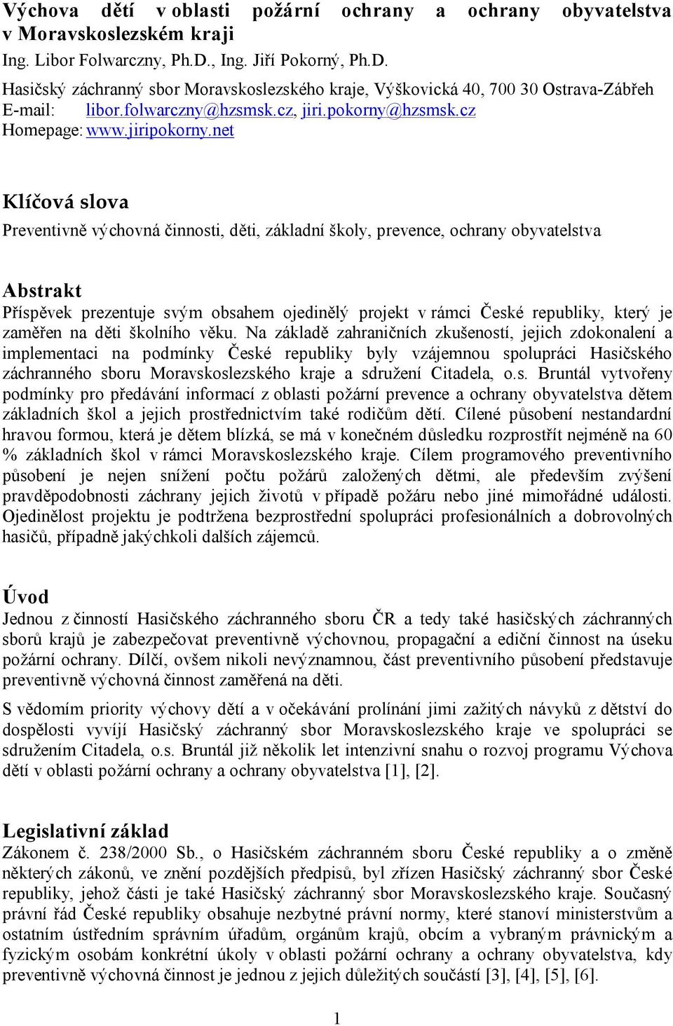 net Klíčová slova Preventivně výchovná činnosti, děti, základní školy, prevence, ochrany obyvatelstva Abstrakt Příspěvek prezentuje svým obsahem ojedinělý projekt v rámci České republiky, který je