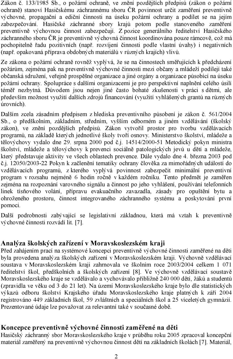 úseku požární ochrany a podílet se na jejím zabezpečování. Hasičské záchranné sbory krajů potom podle stanoveného zaměření preventivně výchovnou činnost zabezpečují.