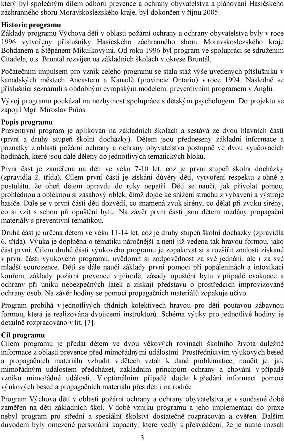 Štěpánem Mikulkovými. Od roku 1996 byl program ve spolupráci se sdružením Citadela, o.s. Bruntál rozvíjen na základních školách v okrese Bruntál.