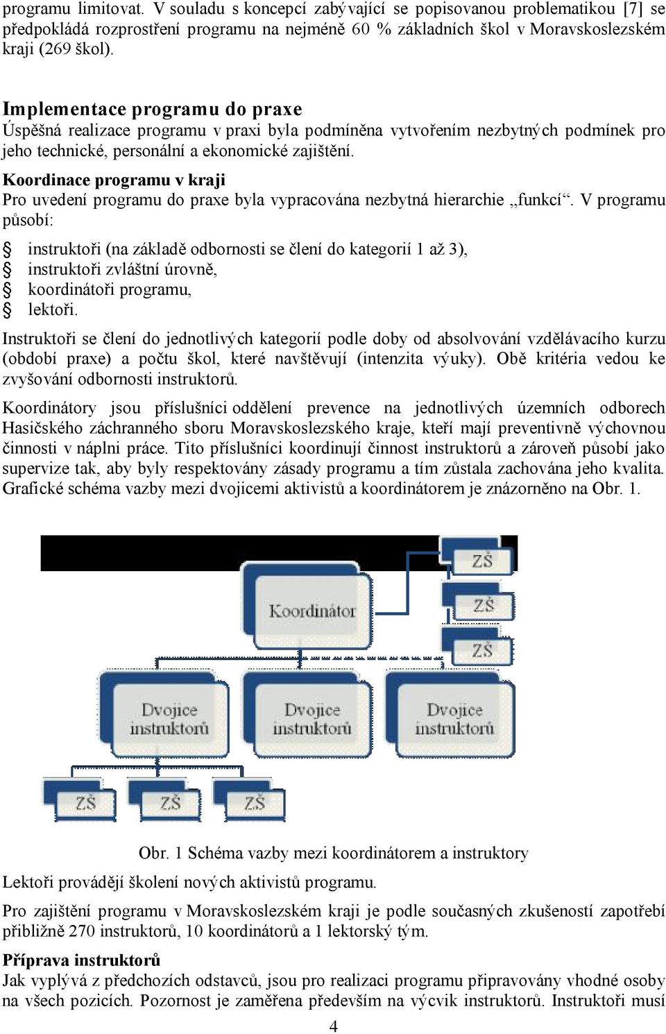 Koordinace programu v kraji Pro uvedení programu do praxe byla vypracována nezbytná hierarchie funkcí.