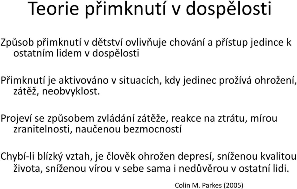 Projeví se způsobem zvládání zátěže, reakce na ztrátu, mírou zranitelnosti, naučenou bezmocností Chybí-li blízký