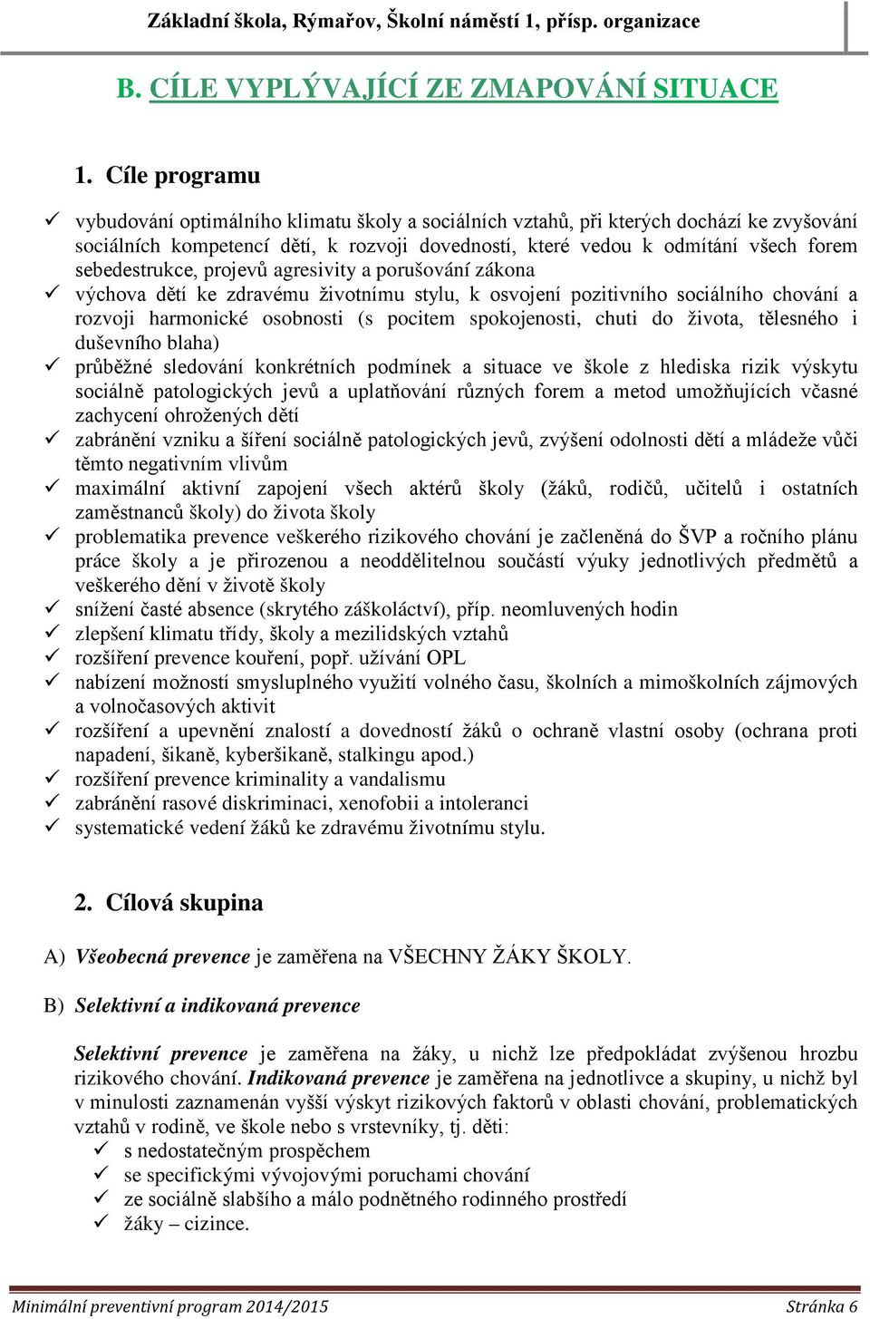 sebedestrukce, projevů agresivity a porušování zákona výchova dětí ke zdravému životnímu stylu, k osvojení pozitivního sociálního chování a rozvoji harmonické osobnosti (s pocitem spokojenosti, chuti