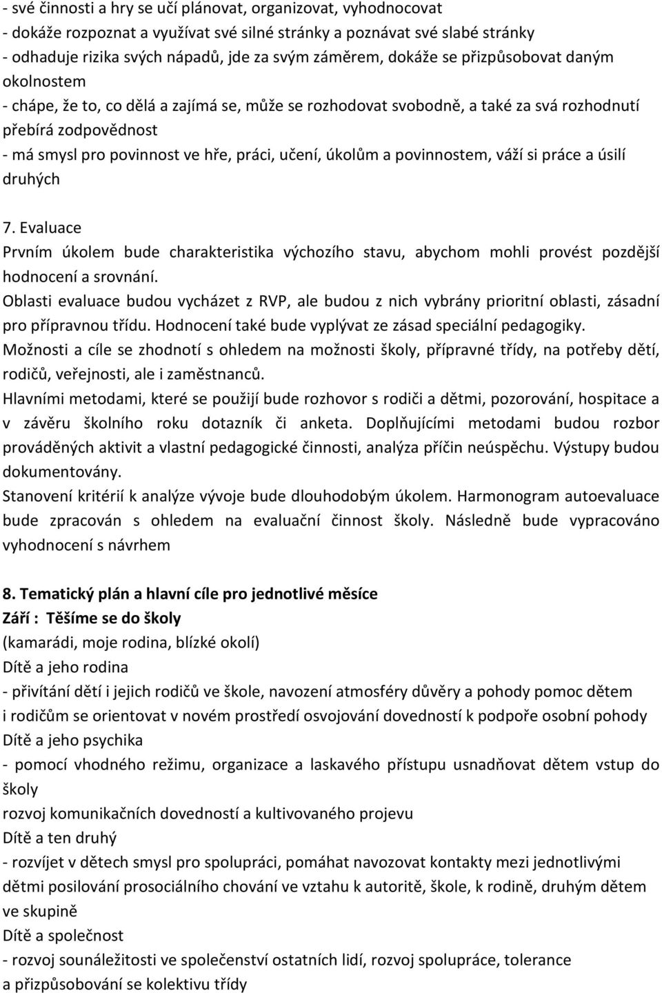 úkolům a povinnostem, váží si práce a úsilí druhých 7. Evaluace Prvním úkolem bude charakteristika výchozího stavu, abychom mohli provést pozdější hodnocení a srovnání.