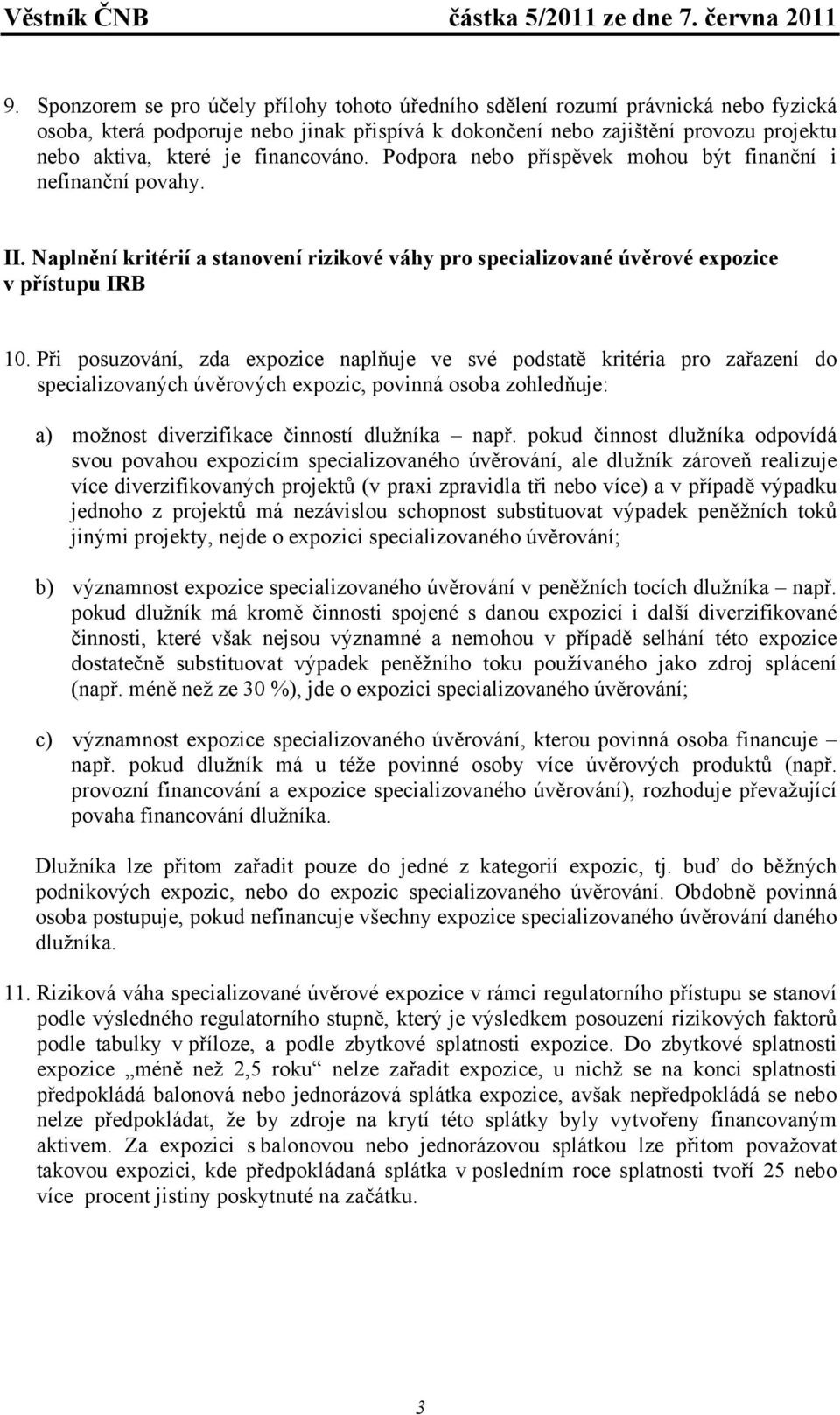 Při posuzování, zda expozice naplňuje ve své podstatě kritéria pro zařazení do specializovaných úvěrových expozic, povinná osoba zohledňuje: a) možnost diverzifikace činností dlužníka např.