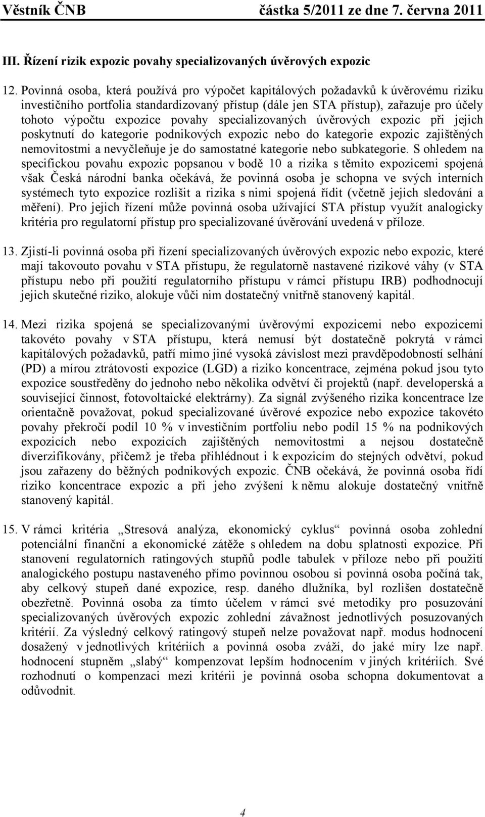 povahy specializovaných úvěrových expozic při jejich poskytnutí do kategorie podnikových expozic nebo do kategorie expozic zajištěných nemovitostmi a nevyčleňuje je do samostatné kategorie nebo