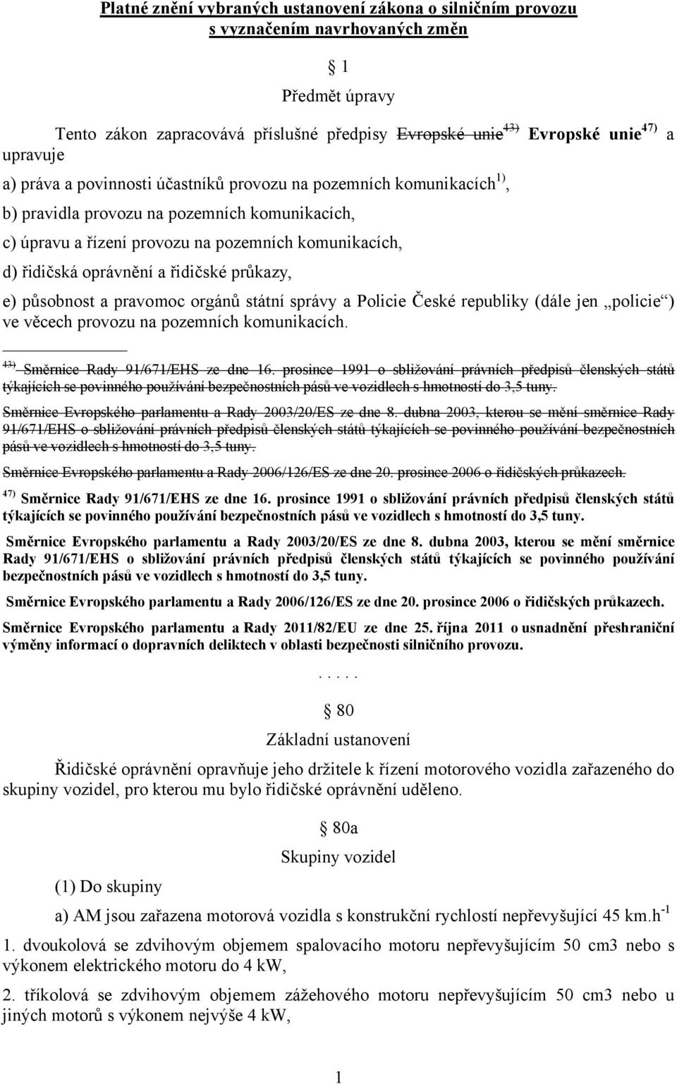 řidičské průkazy, e) působnost a pravomoc orgánů státní správy a Policie České republiky (dále jen policie ) ve věcech provozu na pozemních komunikacích. 43) Směrnice Rady 91/671/EHS ze dne 16.