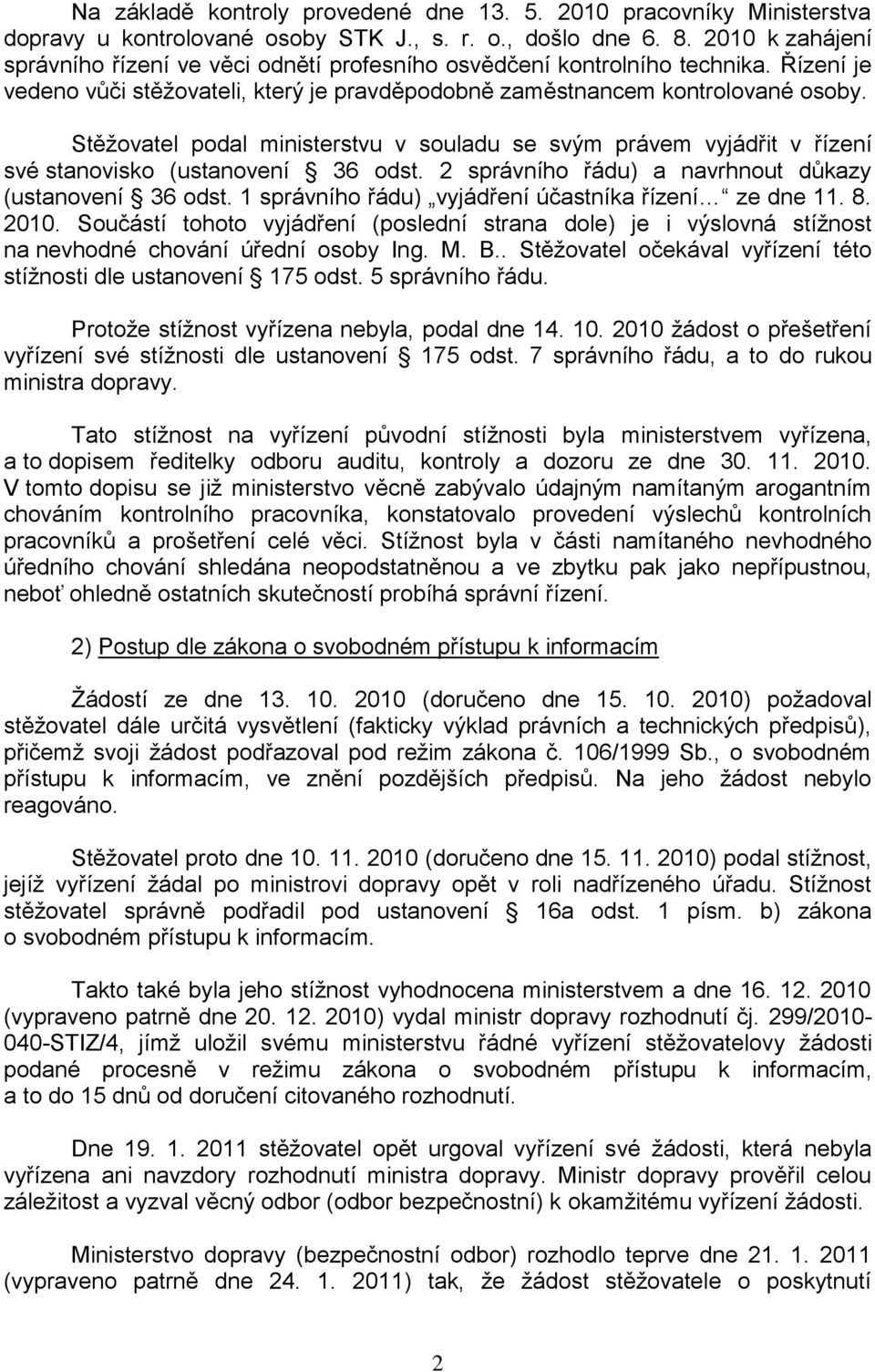 Stěţovatel podal ministerstvu v souladu se svým právem vyjádřit v řízení své stanovisko (ustanovení 36 odst. 2 správního řádu) a navrhnout důkazy (ustanovení 36 odst.