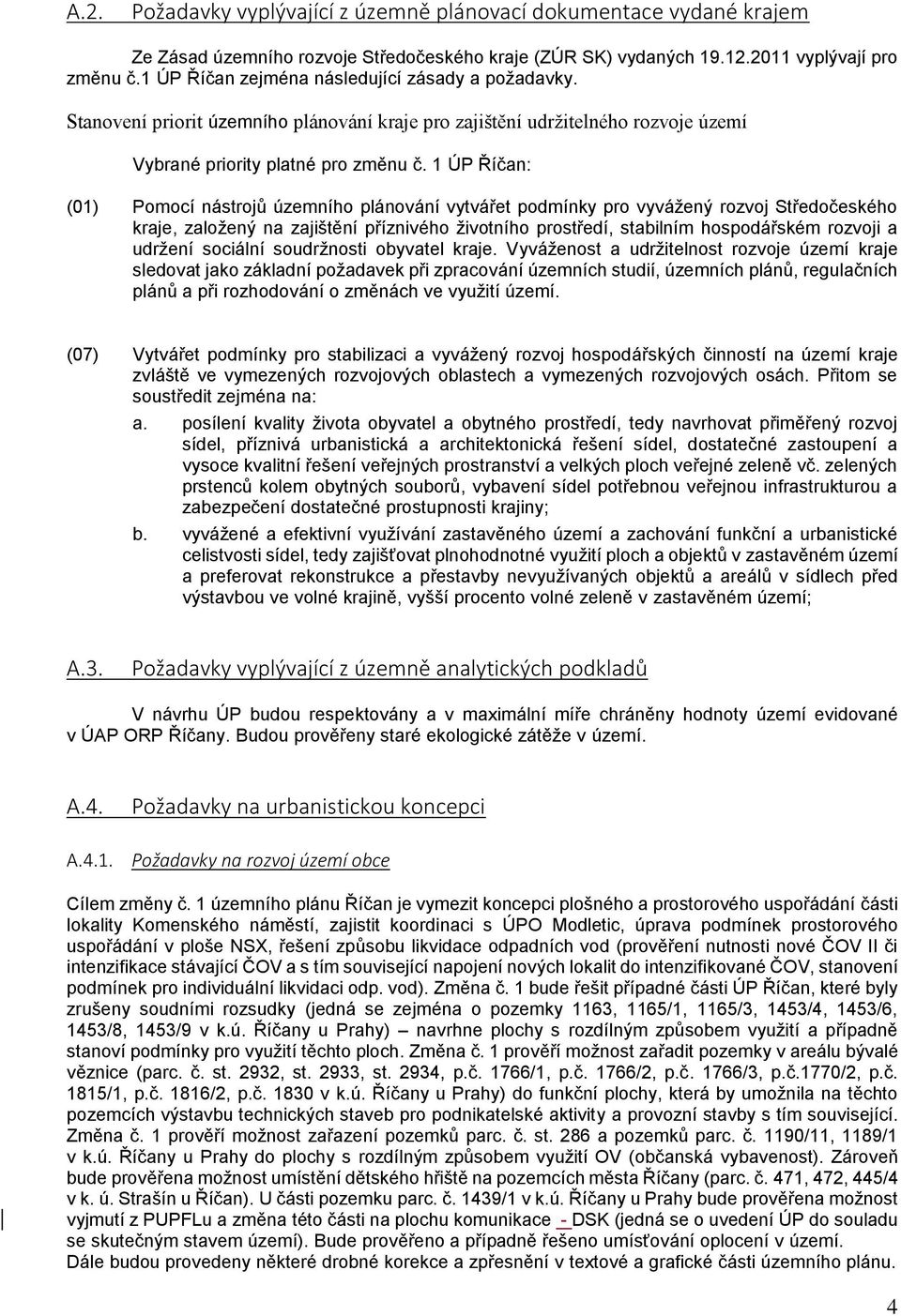 1 ÚP Říčan: (01) Pomocí nástrojů územního plánování vytvářet podmínky pro vyvážený rozvoj Středočeského kraje, založený na zajištění příznivého životního prostředí, stabilním hospodářském rozvoji a