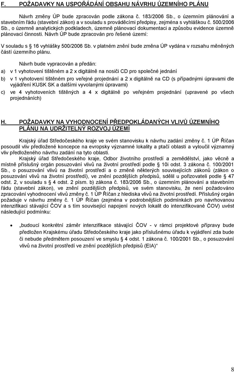 , o územně analytických podkladech, územně plánovací dokumentaci a způsobu evidence územně plánovací činnosti. Návrh ÚP bude zpracován pro řešené území: V souladu s 16 vyhlášky 500/2006 Sb.