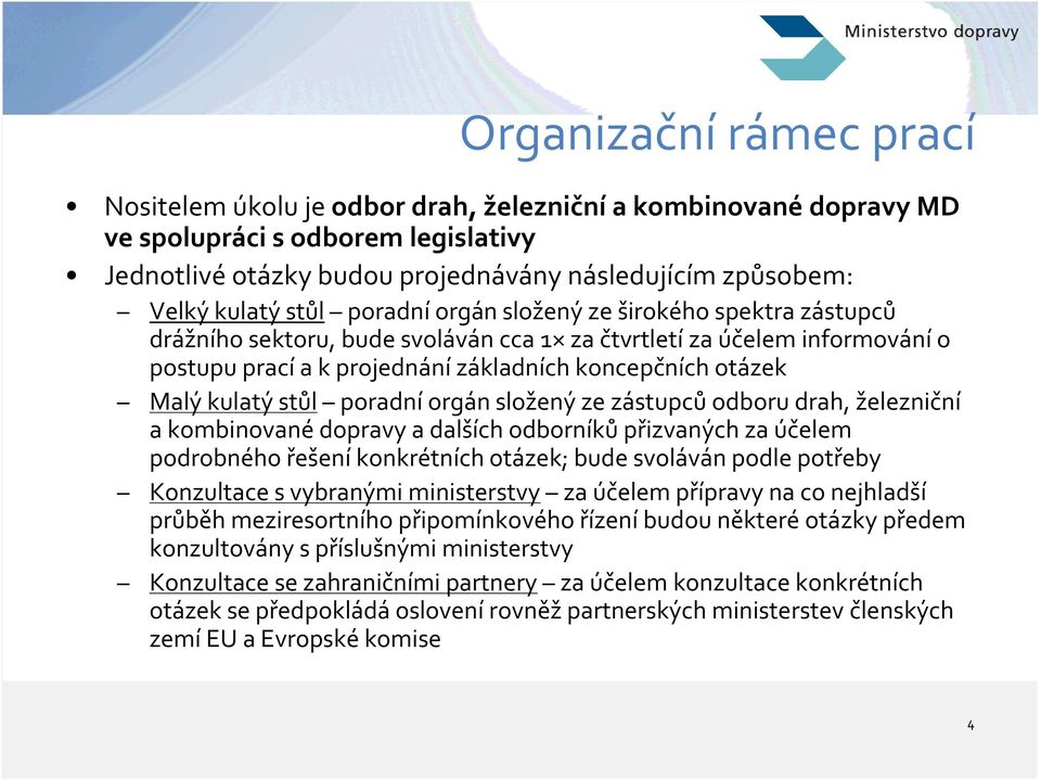 kulatý stůl poradní orgán složený ze zástupců odboru drah, železniční a kombinované dopravy a dalších odborníků přizvaných za účelem podrobného řešení konkrétních otázek; bude svoláván podle potřeby