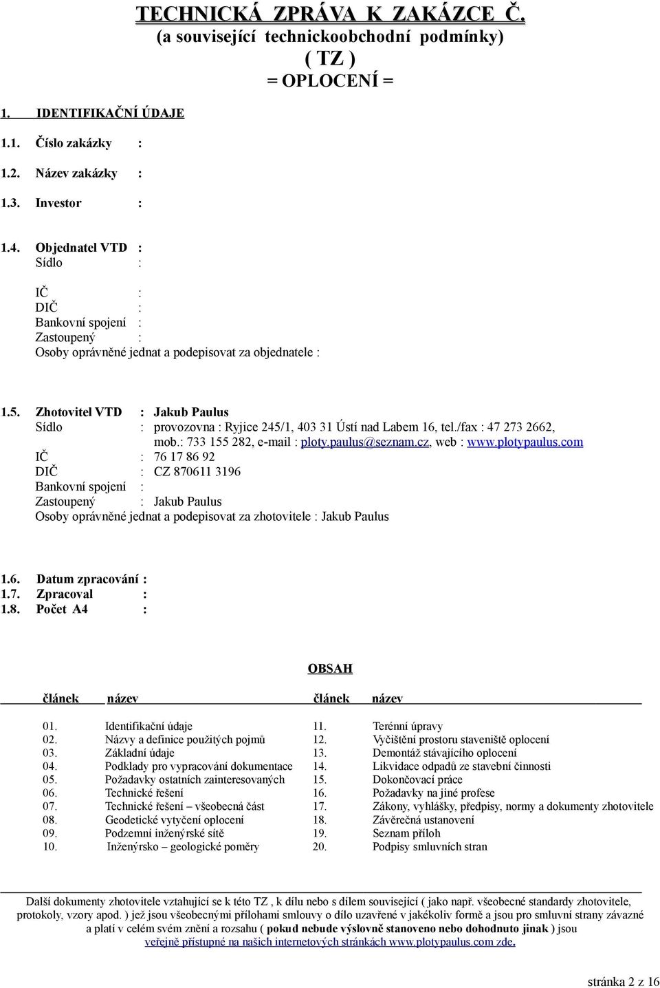 Zhotovitel VTD : Jakub Paulus Sídlo : provozovna : Ryjice 245/1, 403 31 Ústí nad Labem 16, tel./fax : 47 273 2662, mob.: 733 155 282, e-mail : ploty.paulus@seznam.cz, web : www.plotypaulus.