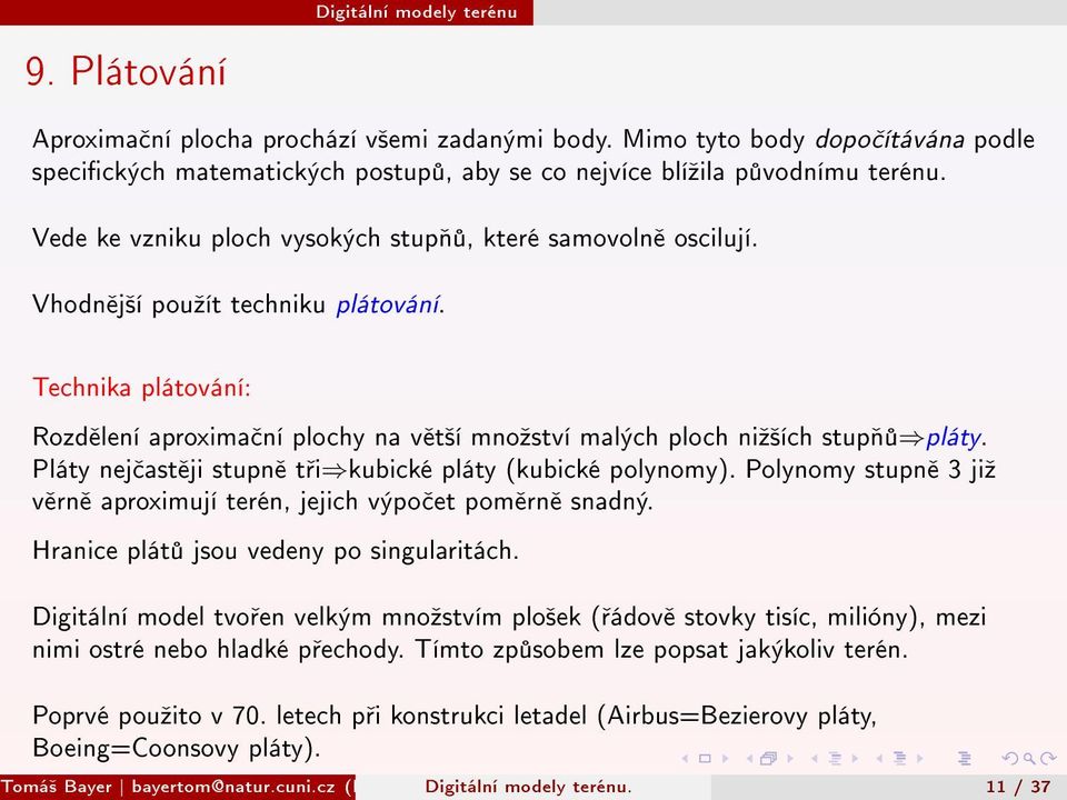 Pláty nej ast ji stupn t i kubické pláty (kubické polynomy). Polynomy stupn 3 jiº v rn aproximují terén, jejich výpo et pom rn snadný. Hranice plát jsou vedeny po singularitách.