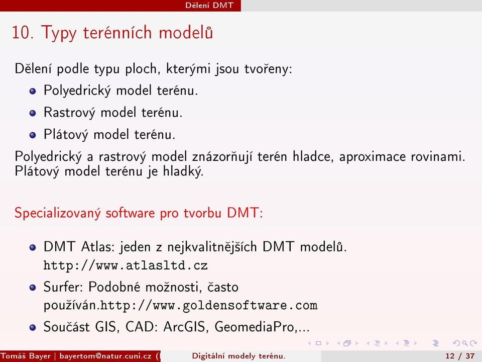 Specializovaný software pro tvorbu DMT: DMT Atlas: jeden z nejkvalitn j²ích DMT model. http://www.atlasltd.cz Surfer: Podobné moºnosti, asto pouºíván.