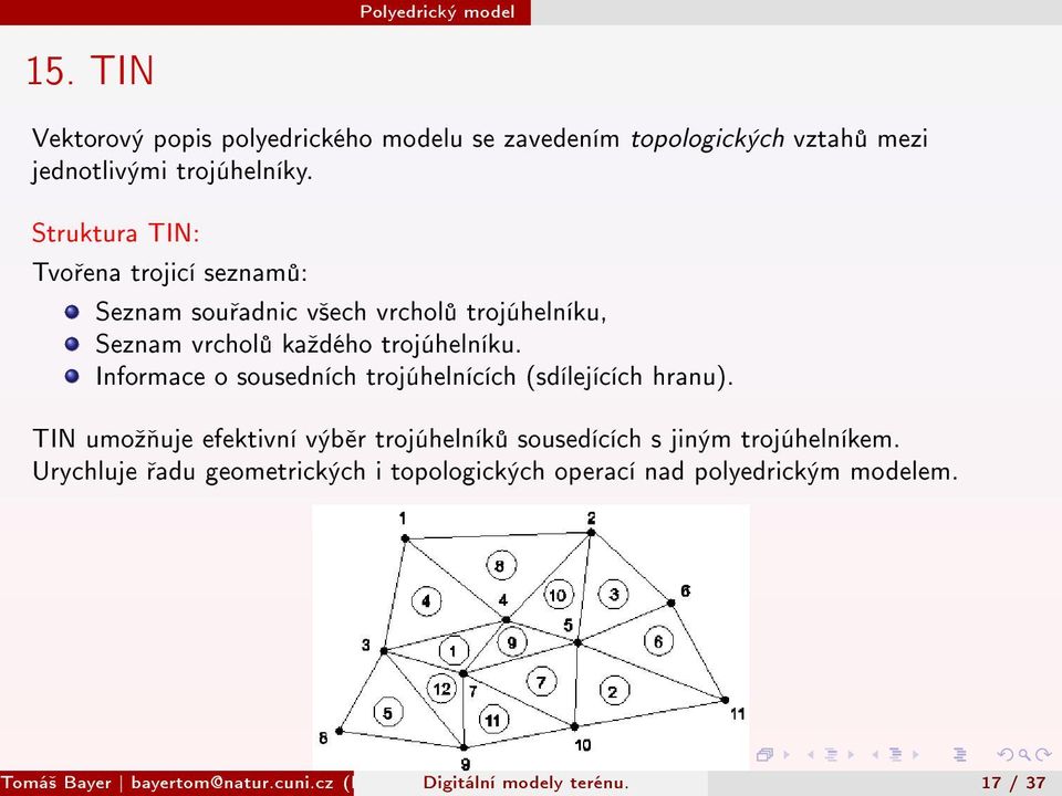 Informace o sousedních trojúhelnících (sdílejících hranu). TIN umoº uje efektivní výb r trojúhelník sousedících s jiným trojúhelníkem.