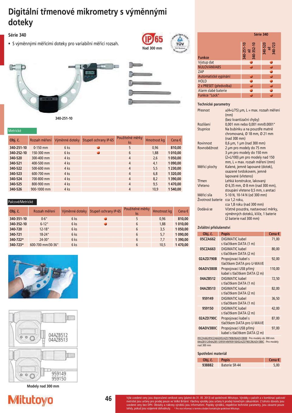 Rozsah měření Výměnné doteky Stupeň ochrany IP-65 Použitelné měrky ks Hmotnost kg Cena 340-251-10 0-150 6 ks 5 0,96 810,00 340-252-10 150-300 6 ks 6 1,88 1 010,00 340-520 300-400 4 ks 4 2,6 1 050,00