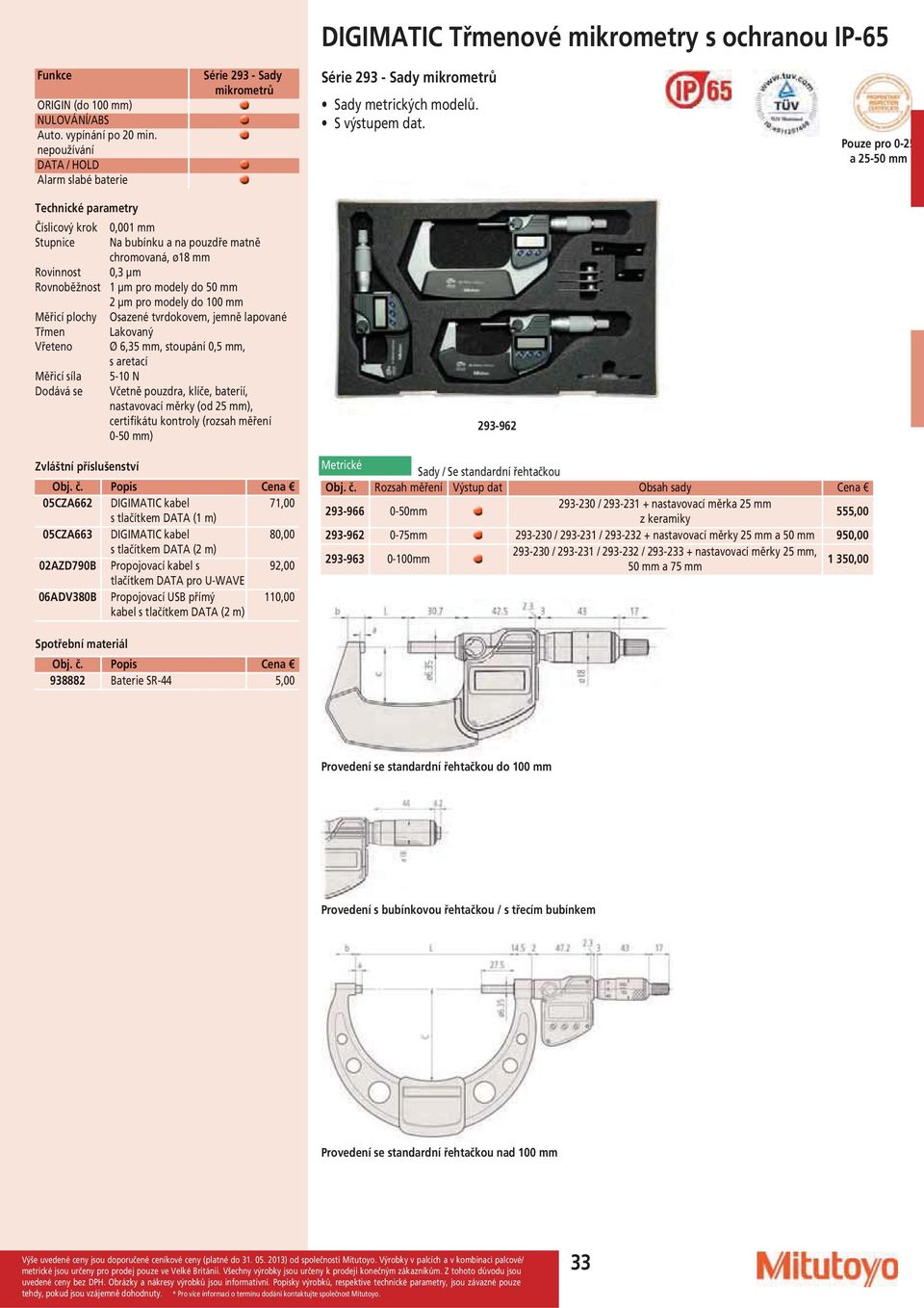 Pouze pro 0-25 a 25-50 Číslicový krok 0,001 Stupnice Na bubínku a na pouzdře matně chromovaná, ø18 Rovinnost 0,3 µm Rovnoběžnost 1 µm pro modely do 50 2 µm pro modely do 100 Měřicí plochy Osazené