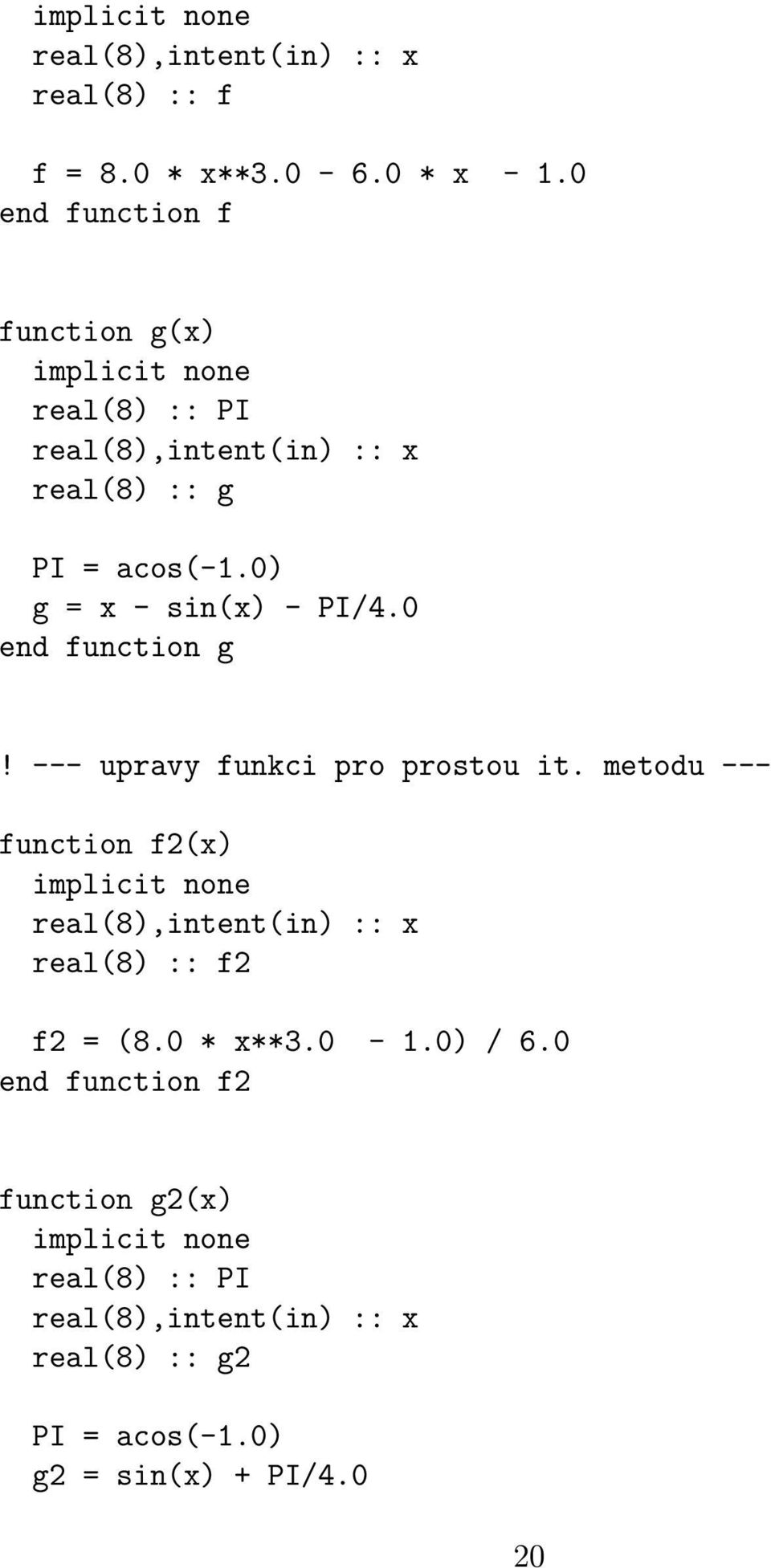 0) g = x - sin(x) - PI/4.0 end function g! --- upravy funkci pro prostou it.