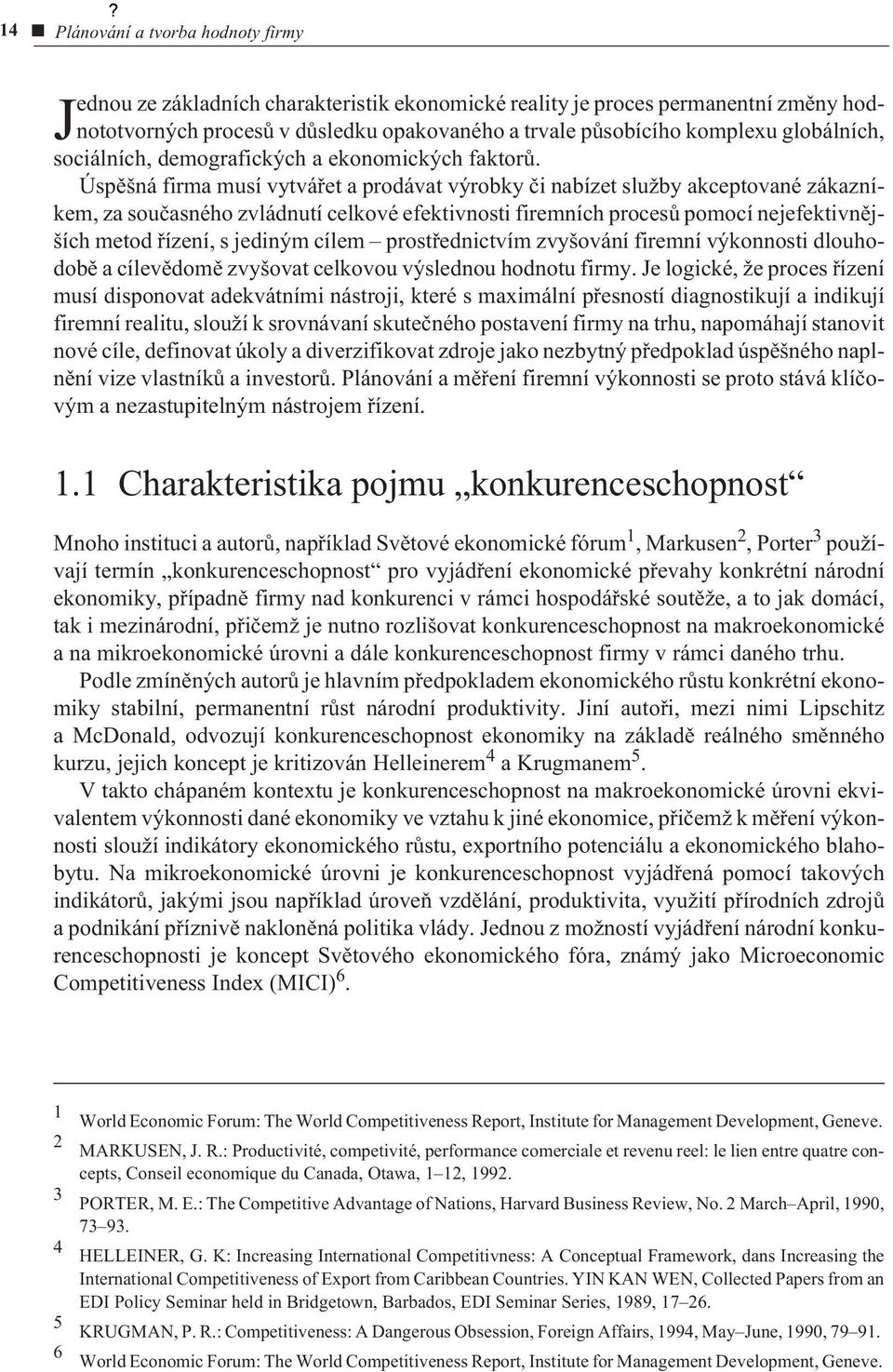 Úspìšná firma musí vytváøet a prodávat výrobky èi nabízet služby akceptované zákazníkem, za souèasného zvládnutí celkové efektivnosti firemních procesù pomocí nejefektivnìjších metod øízení, s