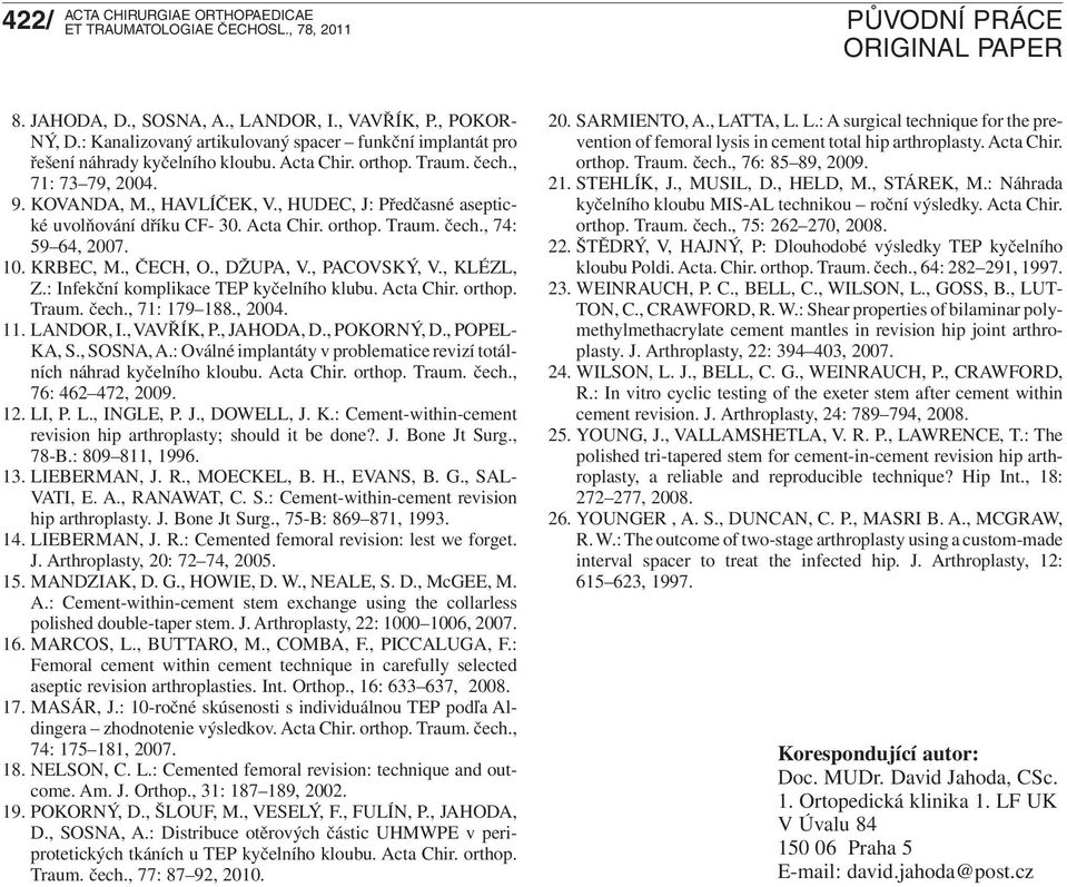 , PACOVSKÝ, V., KLÉZL, Z.: Infekční komplikace TEP kyčelního klubu. Acta Chir. orthop. Traum. čech., 71: 179 188., 2004. 11. LANDOR, I., VAVŘÍK, P., JAHODA, D., POKORNÝ, D., POPEL- KA, S., SOSNA, A.