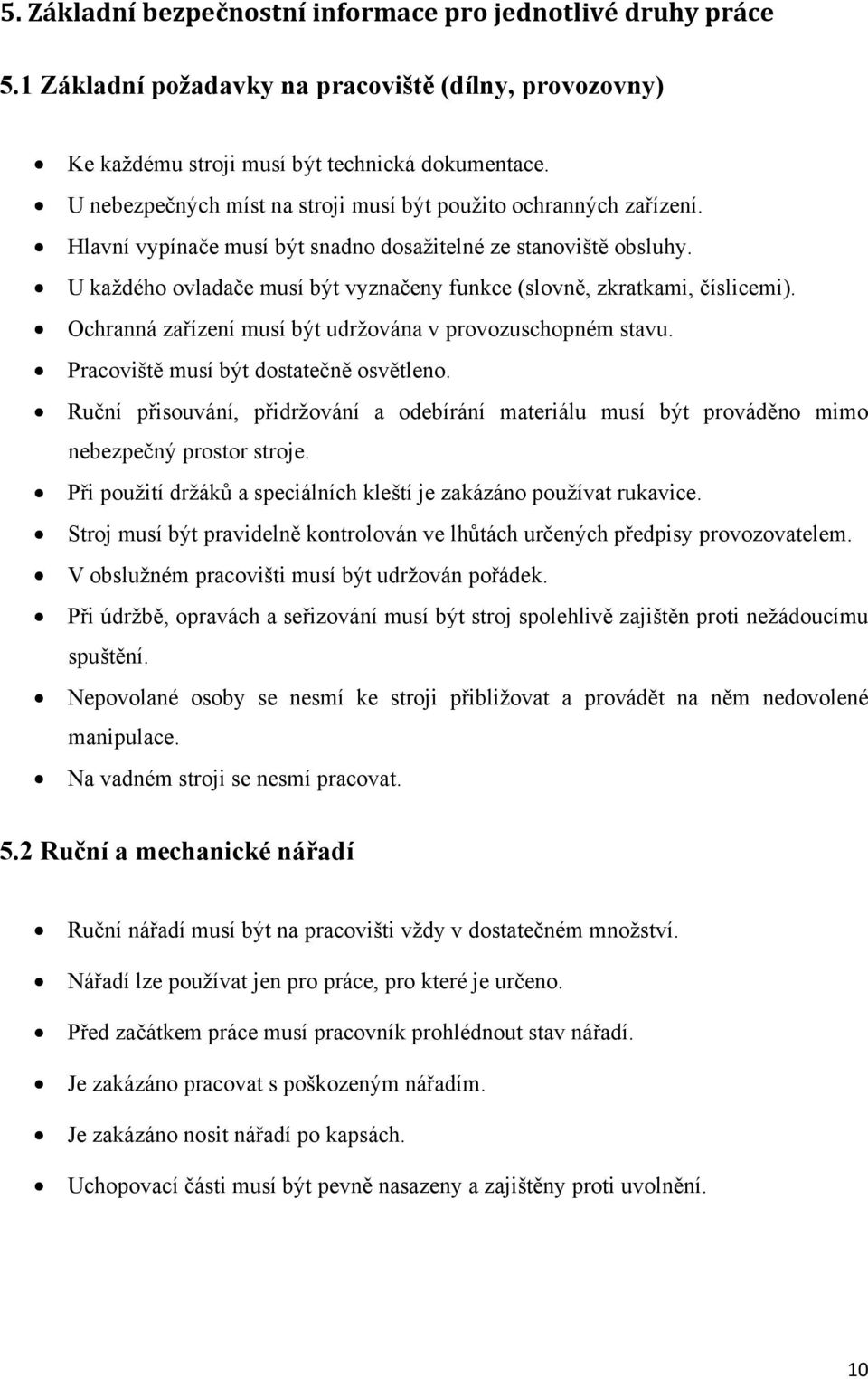 U každého ovladače musí být vyznačeny funkce (slovně, zkratkami, číslicemi). Ochranná zařízení musí být udržována v provozuschopném stavu. Pracoviště musí být dostatečně osvětleno.