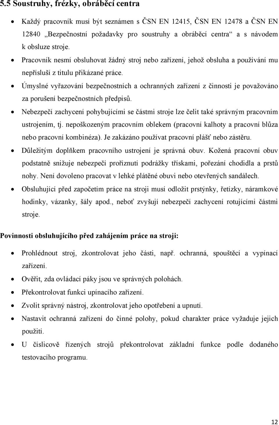 Úmyslné vyřazování bezpečnostních a ochranných zařízení z činnosti je považováno za porušení bezpečnostních předpisů.