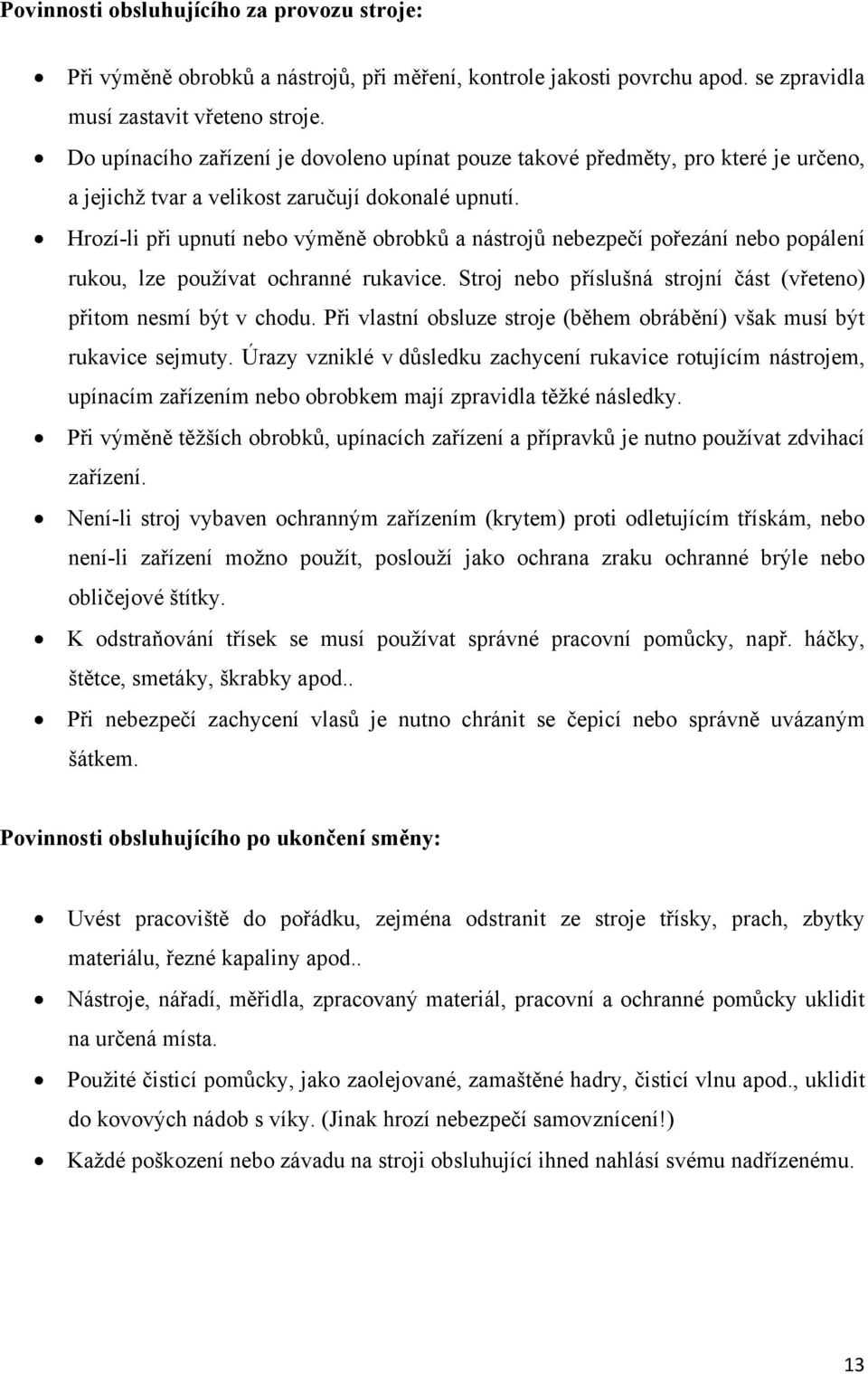 Hrozí-li při upnutí nebo výměně obrobků a nástrojů nebezpečí pořezání nebo popálení rukou, lze používat ochranné rukavice. Stroj nebo příslušná strojní část (vřeteno) přitom nesmí být v chodu.