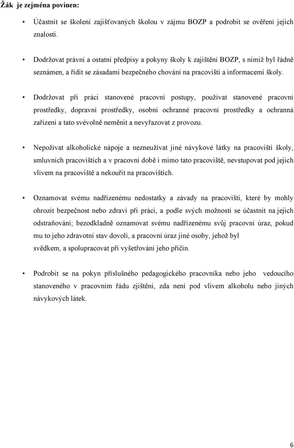 Dodržovat při práci stanovené pracovní postupy, používat stanovené pracovní prostředky, dopravní prostředky, osobní ochranné pracovní prostředky a ochranná zařízení a tato svévolně neměnit a