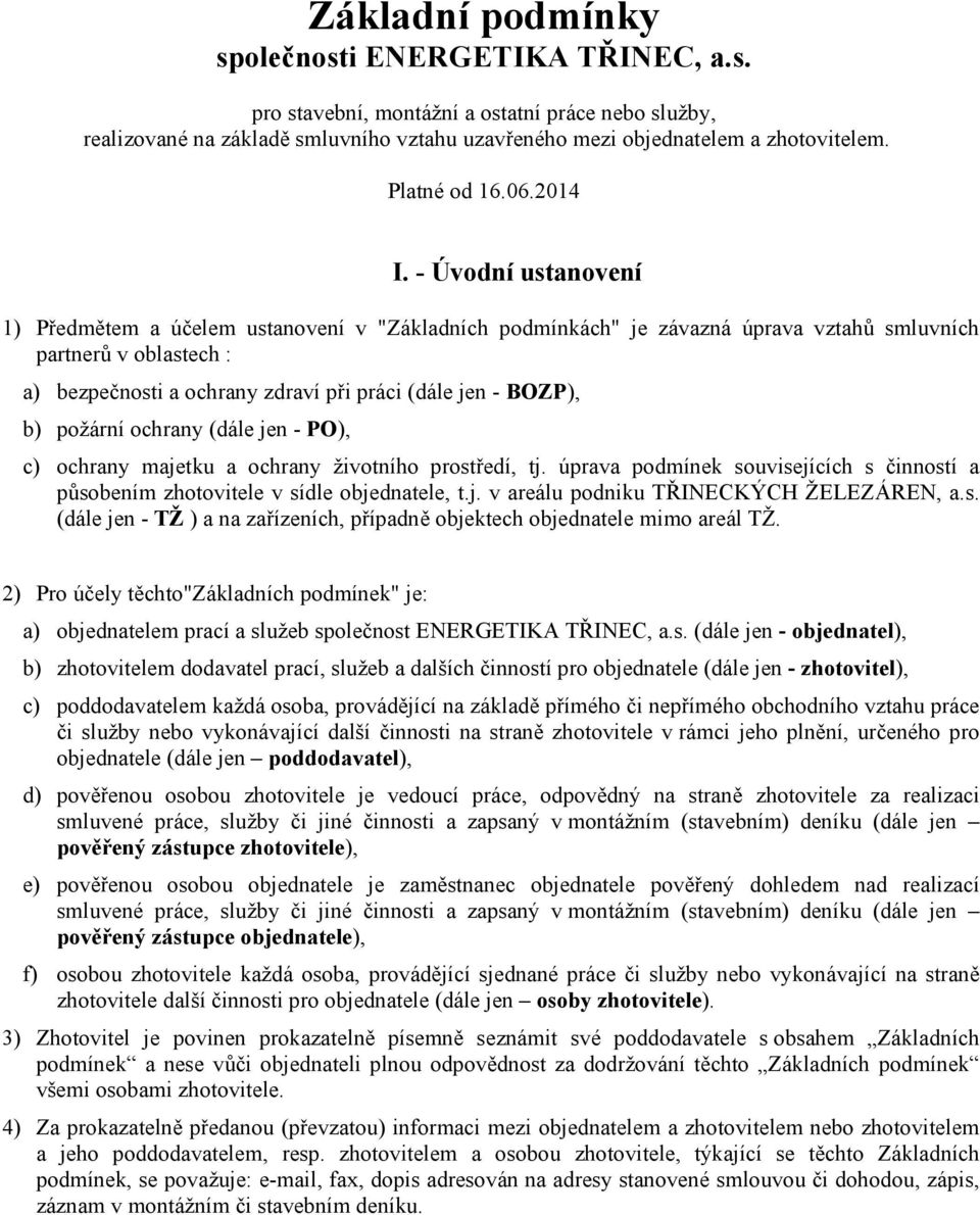 - Úvodní ustanovení 1) Předmětem a účelem ustanovení v "Základních podmínkách" je závazná úprava vztahů smluvních partnerů v oblastech : a) bezpečnosti a ochrany zdraví při práci (dále jen - BOZP),