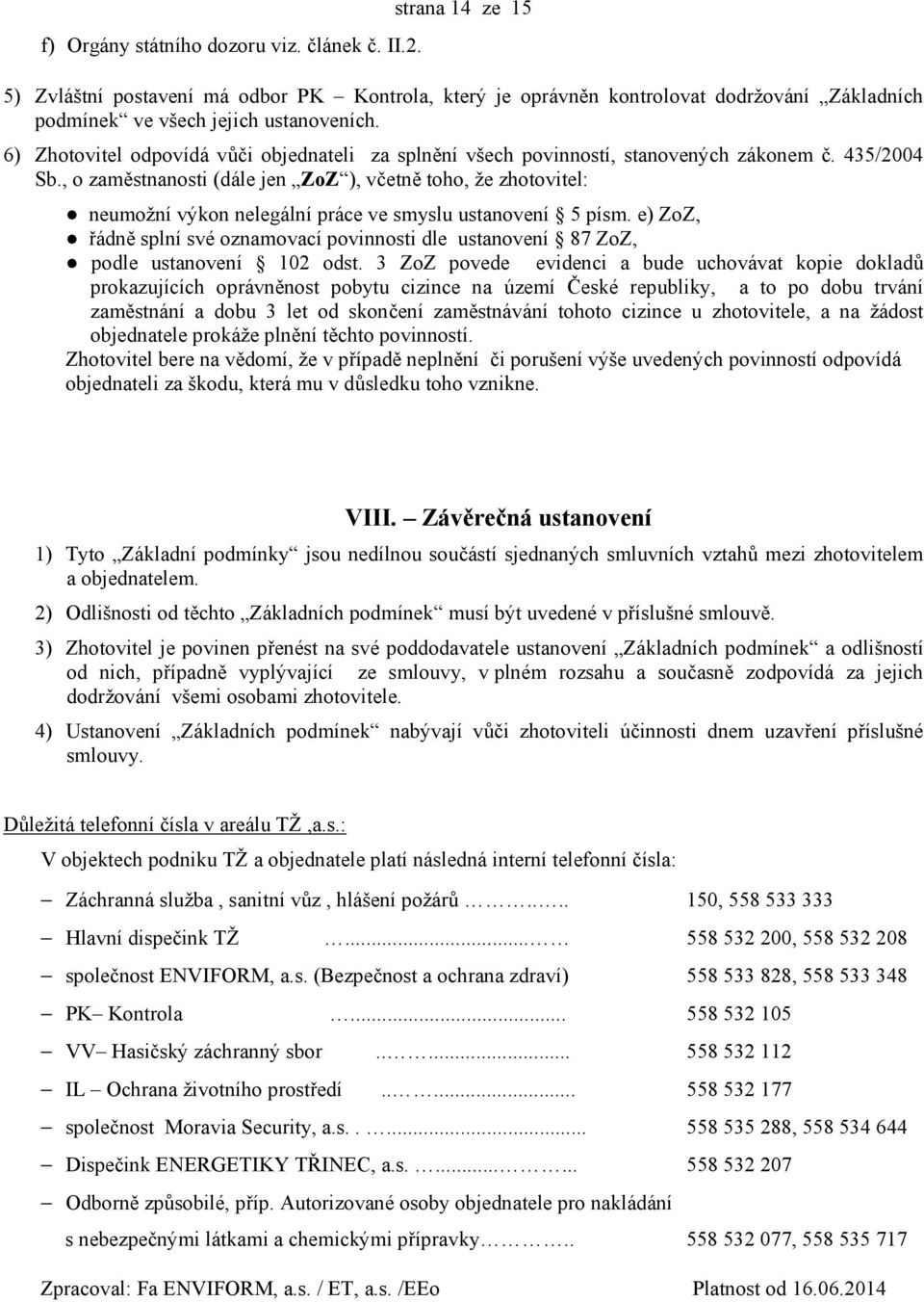 , o zaměstnanosti (dále jen ZoZ ), včetně toho, že zhotovitel: neumožní výkon nelegální práce ve smyslu ustanovení 5 písm.