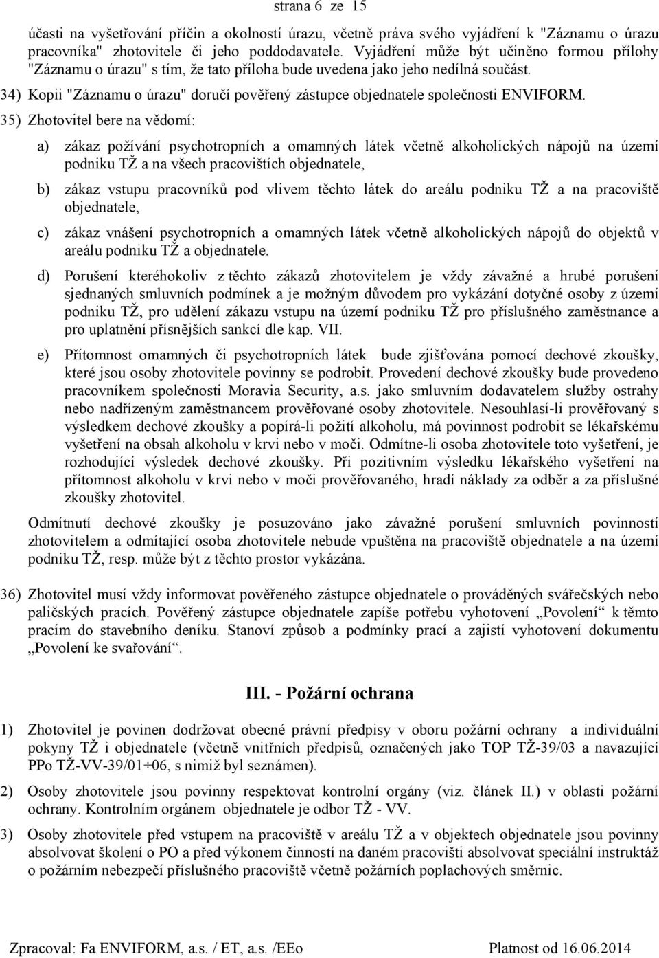 34) Kopii "Záznamu o úrazu" doručí pověřený zástupce objednatele společnosti ENVIFORM.