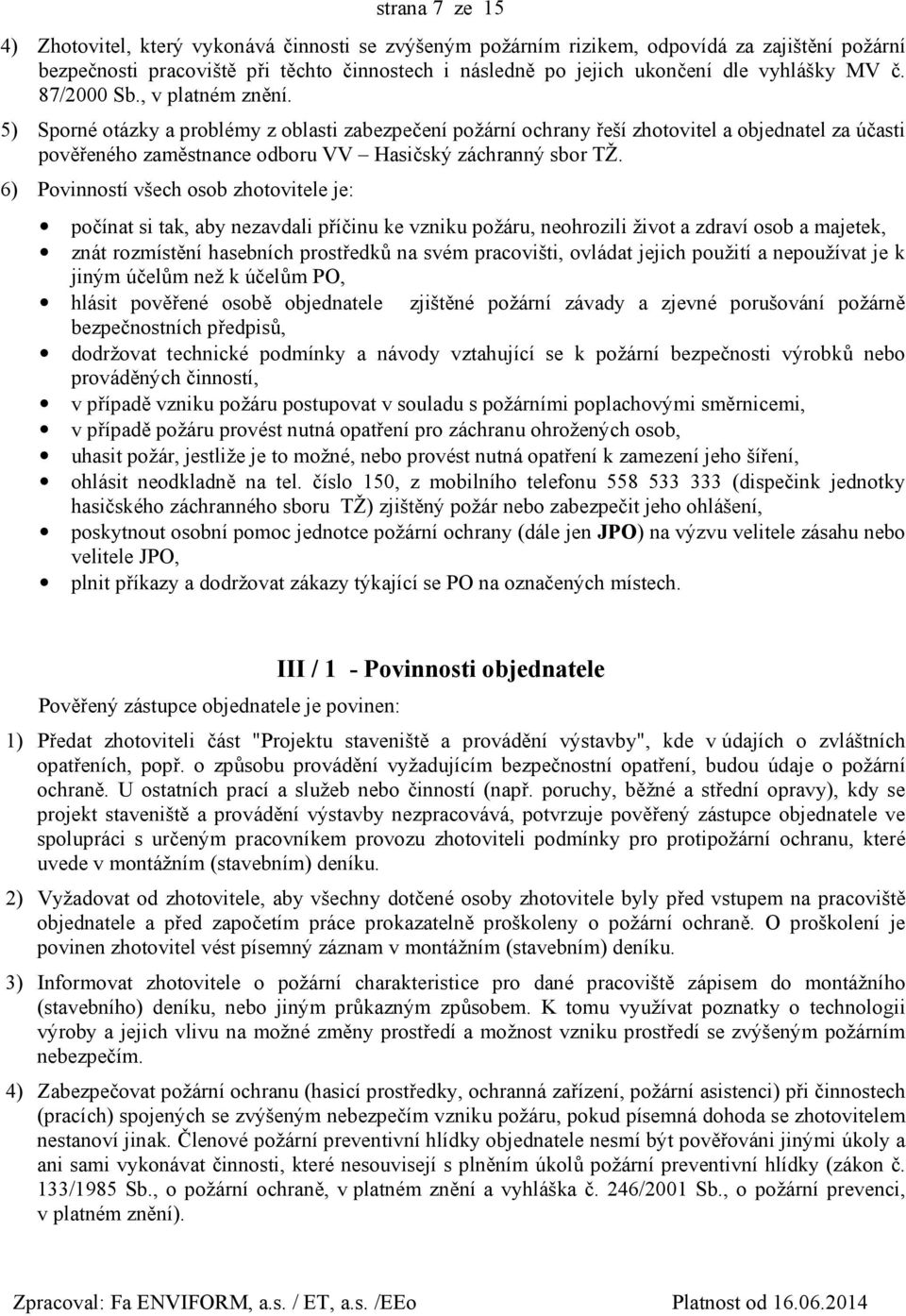 5) Sporné otázky a problémy z oblasti zabezpečení požární ochrany řeší zhotovitel a objednatel za účasti pověřeného zaměstnance odboru VV Hasičský záchranný sbor TŽ.