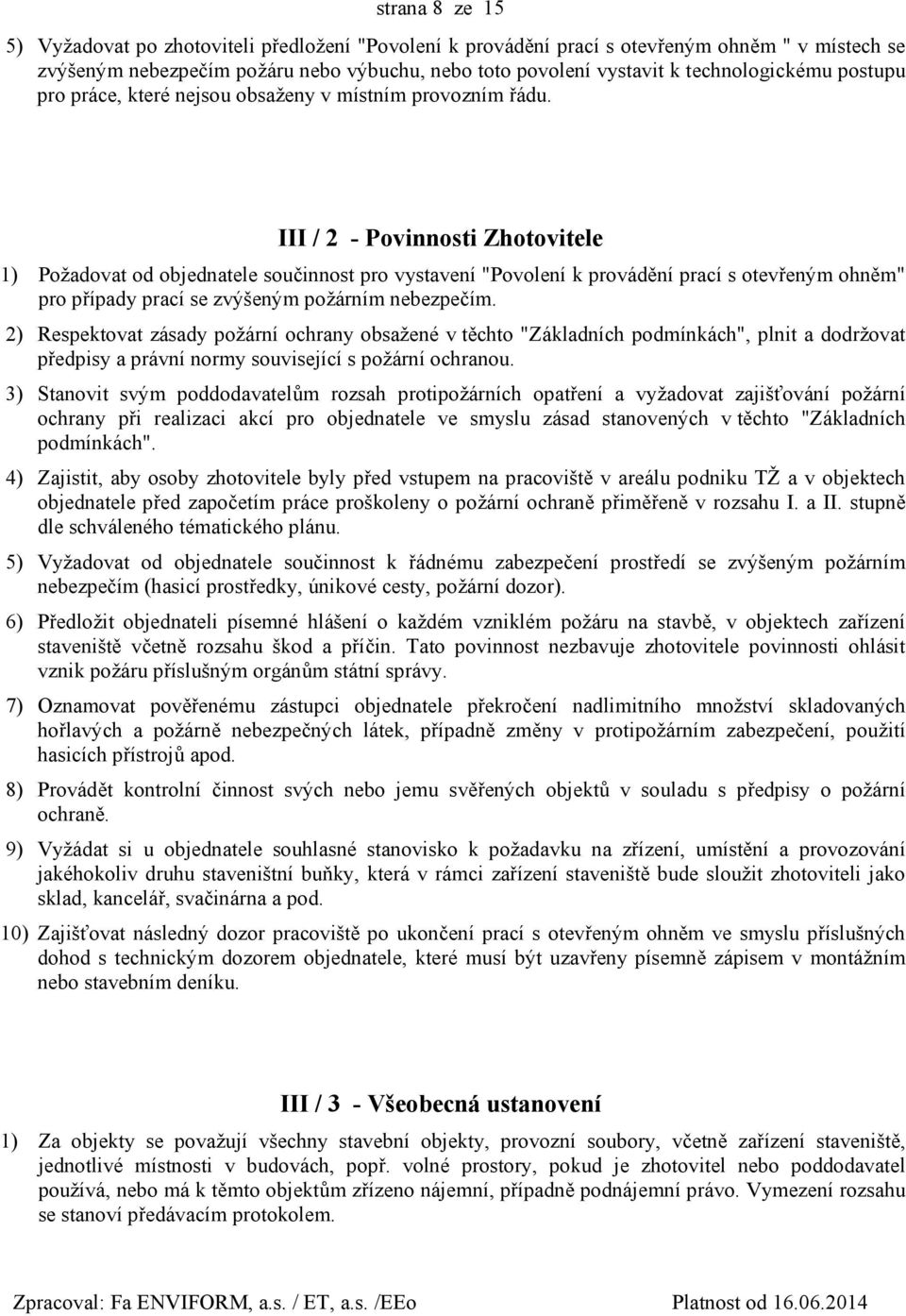 III / 2 - Povinnosti Zhotovitele 1) Požadovat od objednatele součinnost pro vystavení "Povolení k provádění prací s otevřeným ohněm" pro případy prací se zvýšeným požárním nebezpečím.