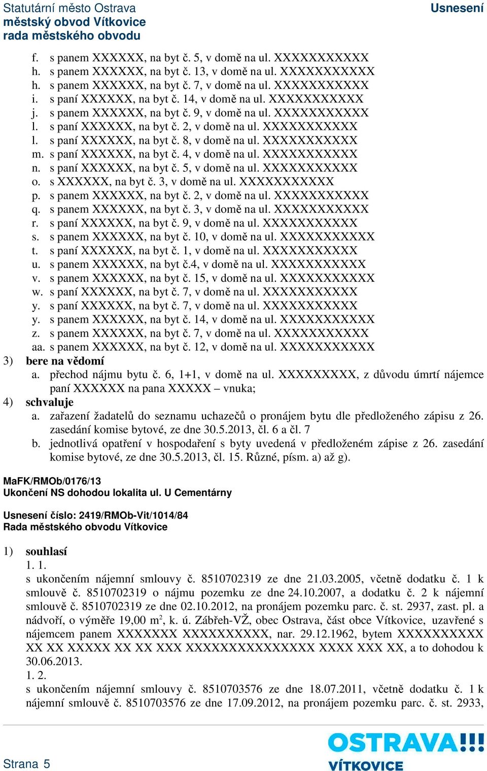 XXXXXXXXXXX m. s paní XXXXXX, na byt č. 4, v domě na ul. XXXXXXXXXXX n. s paní XXXXXX, na byt č. 5, v domě na ul. XXXXXXXXXXX o. s XXXXXX, na byt č. 3, v domě na ul. XXXXXXXXXXX p.