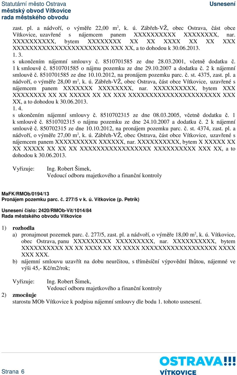 1 k smlouvě č. 8510701585 o nájmu pozemku ze dne 29.10.2007 a dodatku č. 2 k nájemní smlouvě č. 8510701585 ze dne 10.10.2012, na pronájem pozemku parc. č. st. 4375, zast. pl.