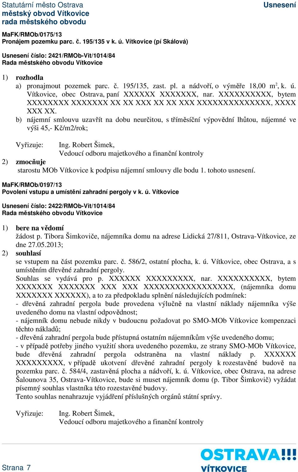 Robert Šimek, 2) zmocňuje starostu MOb Vítkovice k podpisu nájemní smlouvy dle bodu 1. tohoto usnesení. 197/13 Povolení vstupu a umístění zahradní pergoly v k. ú.