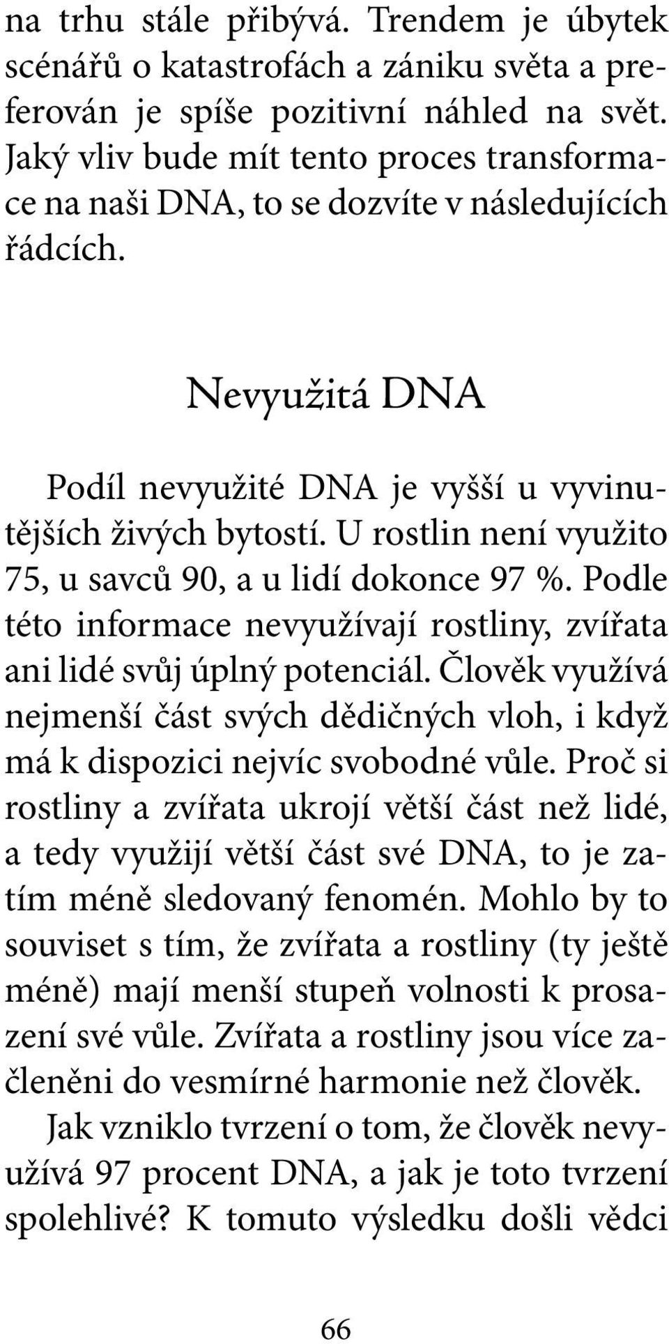 U rostlin není využito 75, u savců 90, a u lidí dokonce 97 %. Podle této informace nevyužívají rostliny, zvířata ani lidé svůj úplný potenciál.