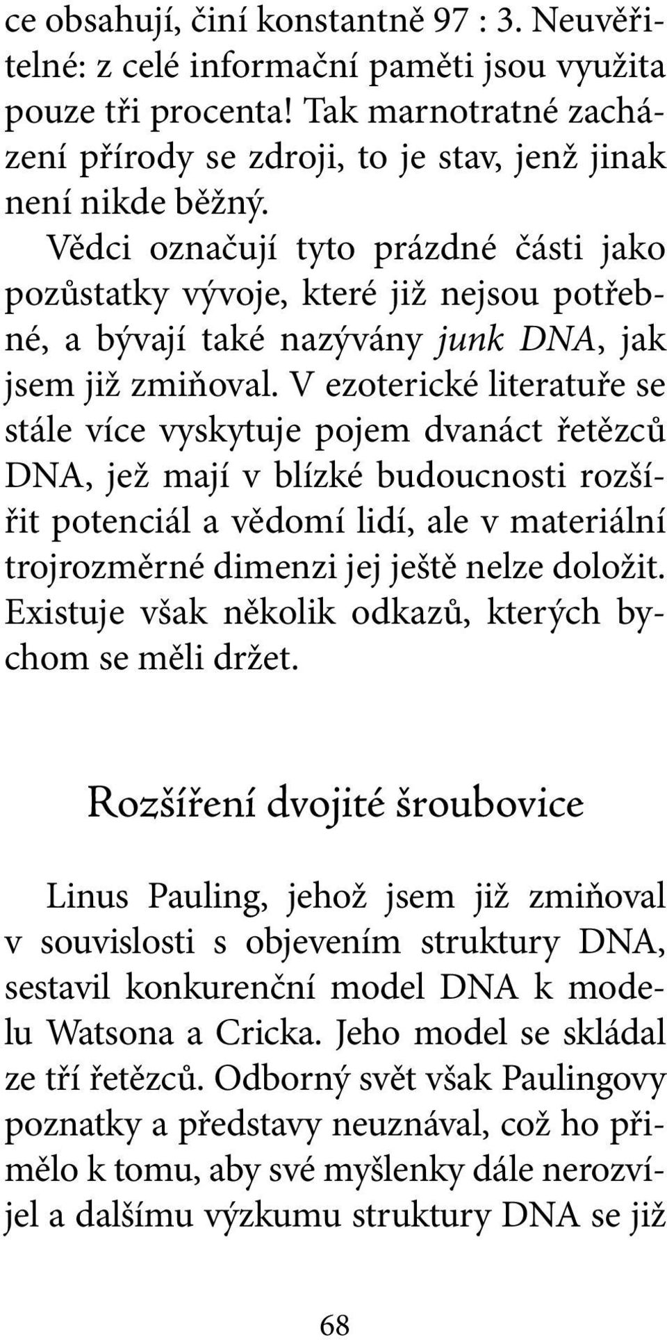 V ezoterické literatuře se stále více vyskytuje pojem dvanáct řetězců DNA, jež mají v blízké budoucnosti rozšířit potenciál a vědomí lidí, ale v materiální trojrozměrné dimenzi jej ještě nelze