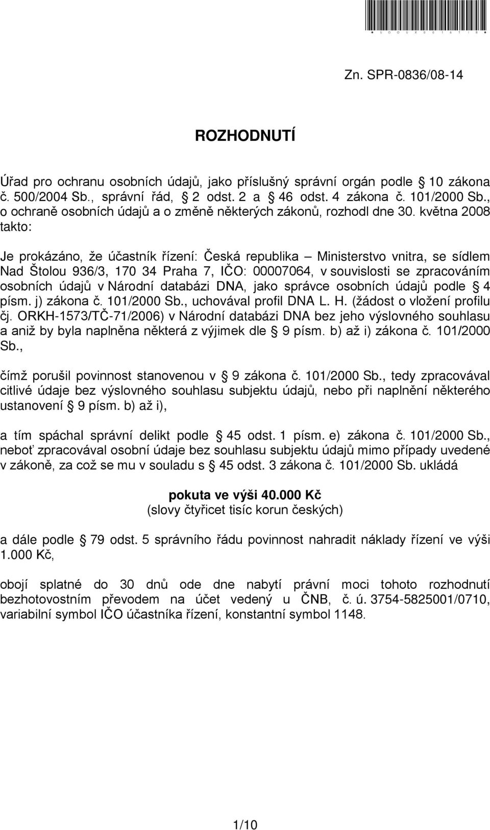 května 2008 takto: Je prokázáno, že účastník řízení: Česká republika Ministerstvo vnitra, se sídlem Nad Štolou 936/3, 170 34 Praha 7, IČO: 00007064, v souvislosti se zpracováním osobních údajů v