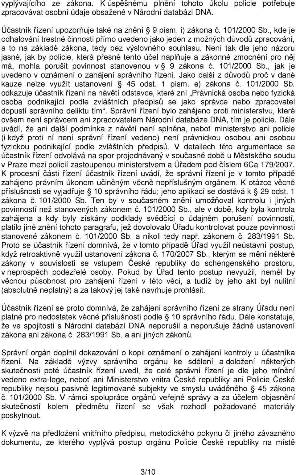 Není tak dle jeho názoru jasné, jak by policie, která přesně tento účel naplňuje a zákonné zmocnění pro něj má, mohla porušit povinnost stanovenou v 9 zákona č. 101/2000 Sb.