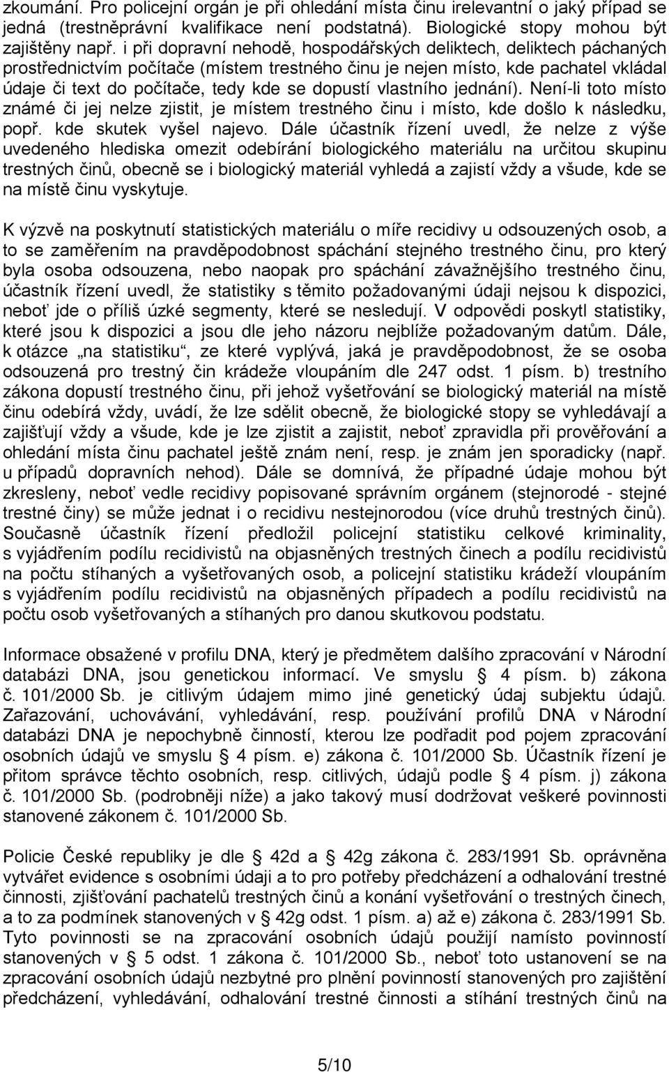 vlastního jednání). Není-li toto místo známé či jej nelze zjistit, je místem trestného činu i místo, kde došlo k následku, popř. kde skutek vyšel najevo.